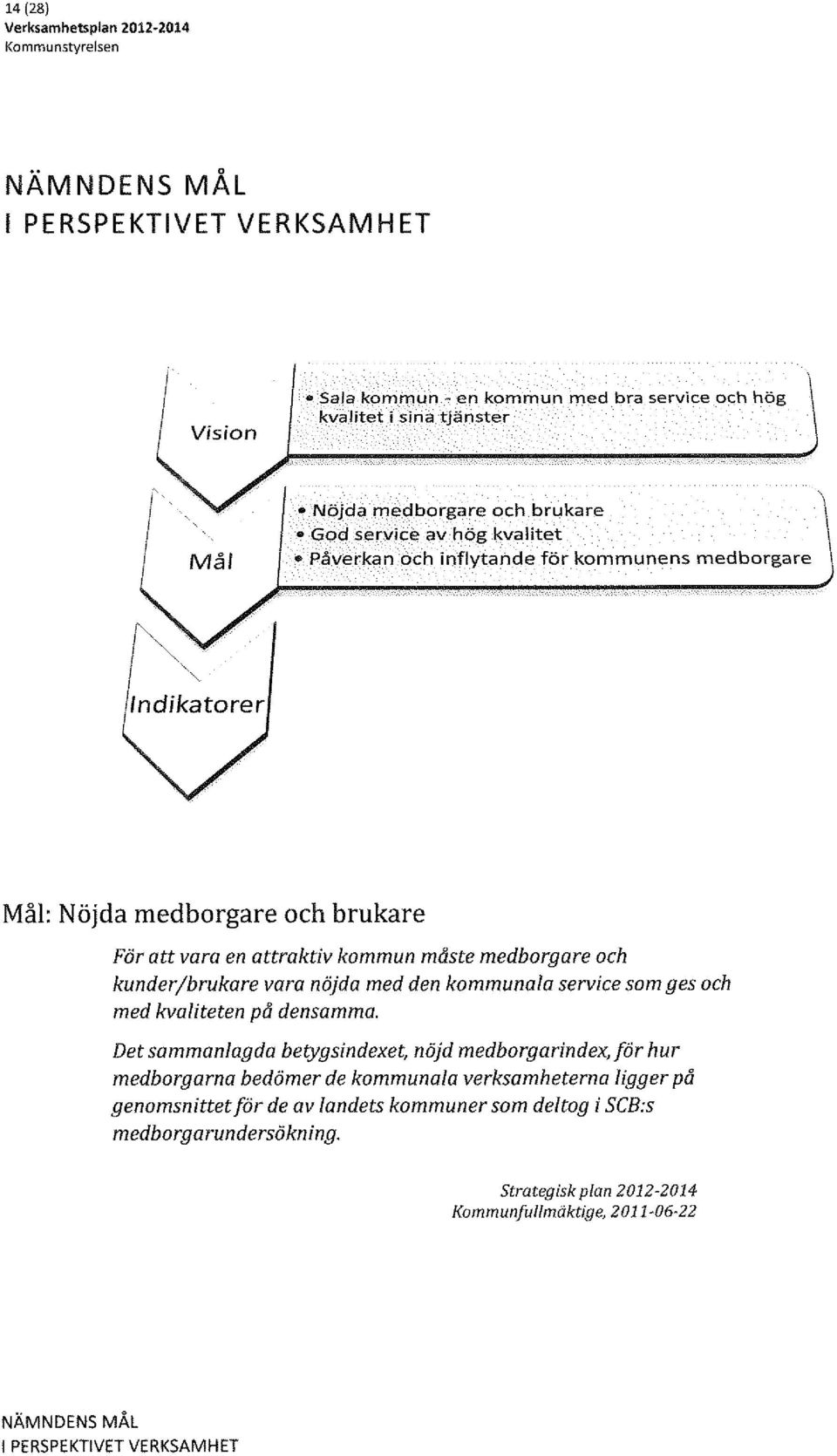 kunder/brukare vara nöjda med den kommunala service som ges och med kvoliteten på densamma.