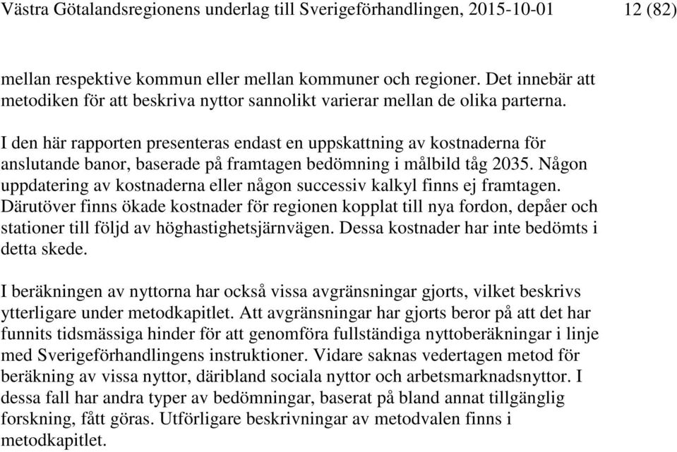 I den här rapporten presenteras endast en uppskattning av kostnaderna för anslutande banor, baserade på framtagen bedömning i målbild tåg 2035.