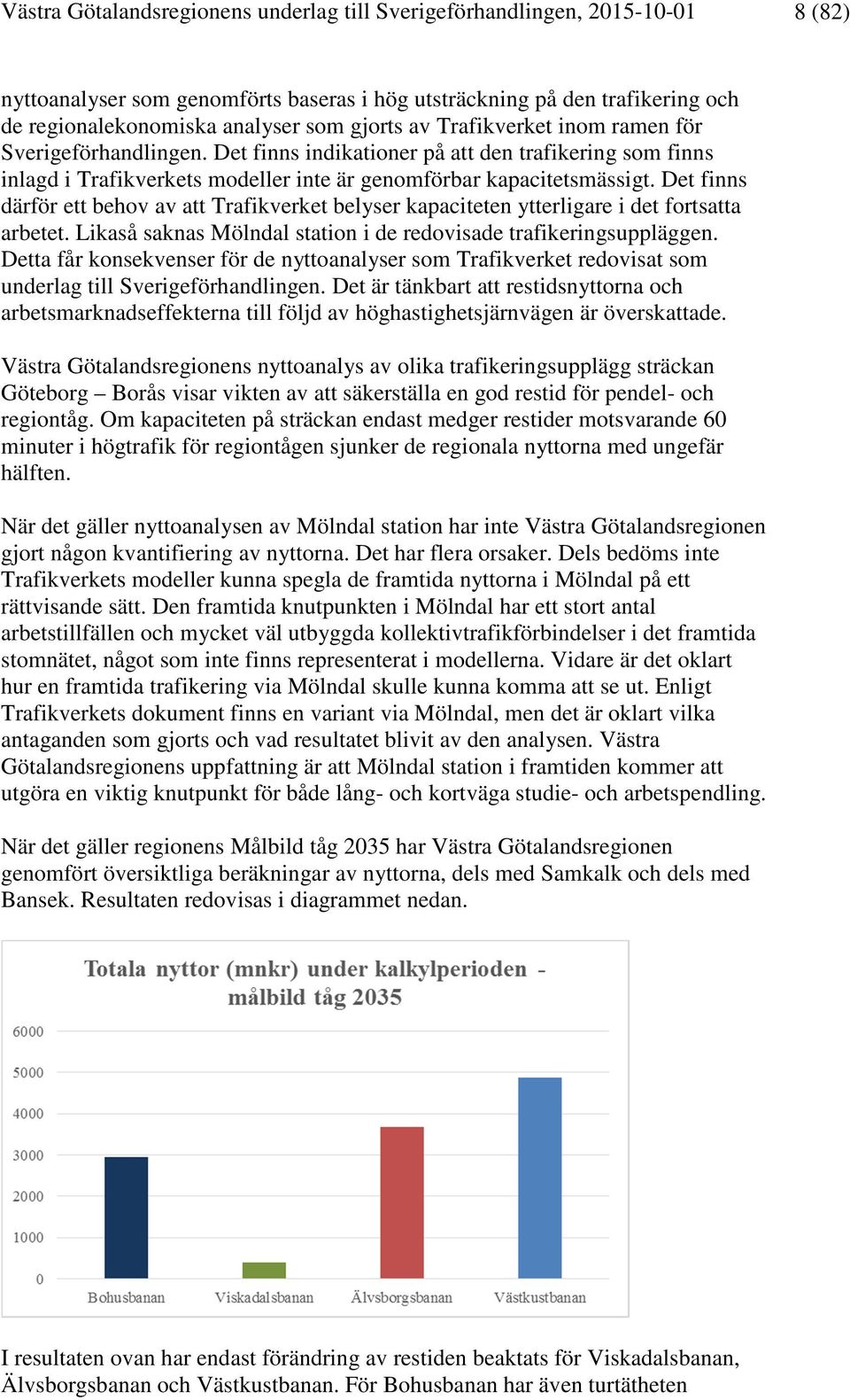 Det finns därför ett behov av att Trafikverket belyser kapaciteten ytterligare i det fortsatta arbetet. Likaså saknas Mölndal station i de redovisade trafikeringsuppläggen.