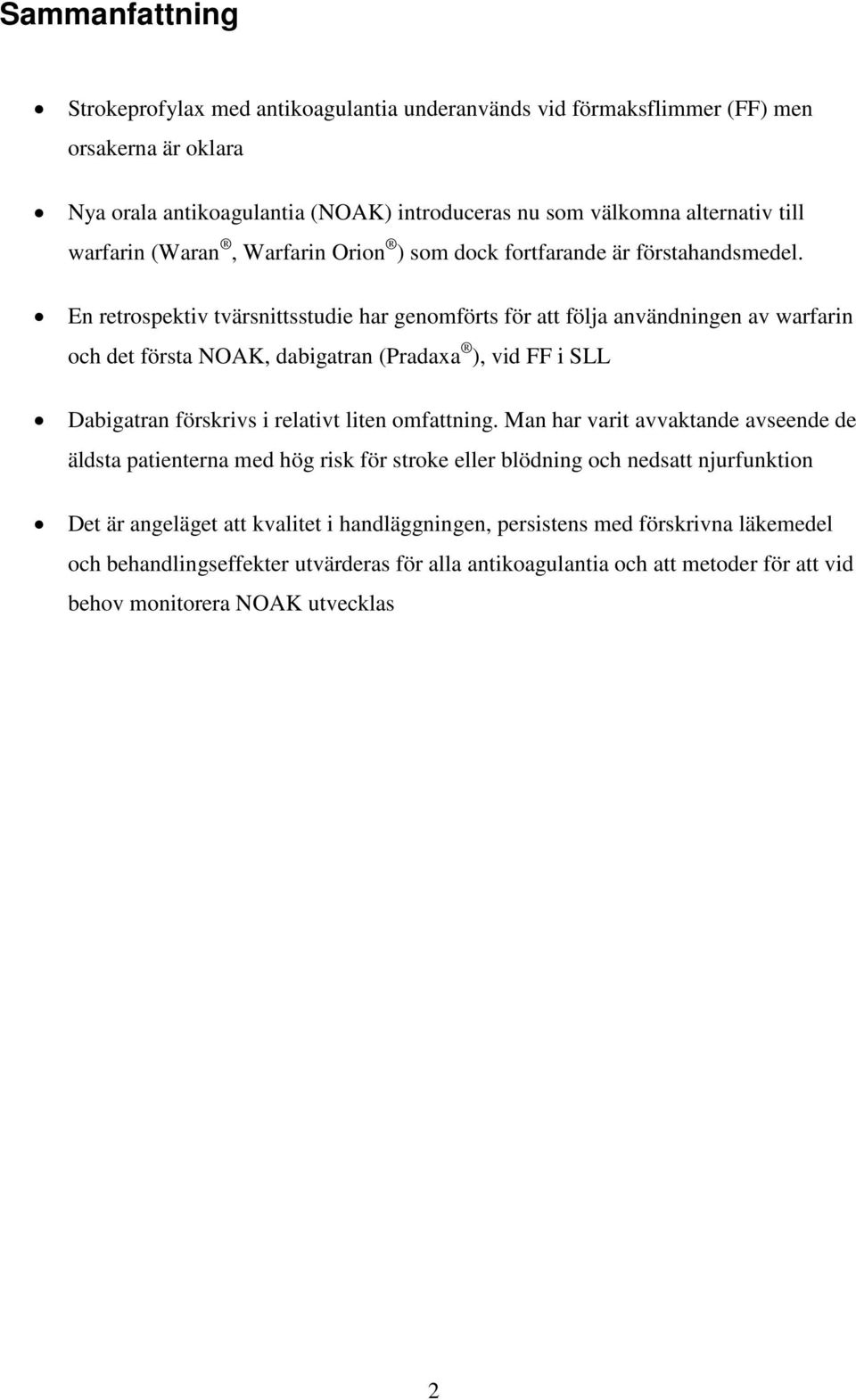 En retrospektiv tvärsnittsstudie har genomförts för att följa användningen av warfarin och det första NOAK, dabigatran (Pradaxa ), vid FF i SLL Dabigatran förskrivs i relativt liten omfattning.