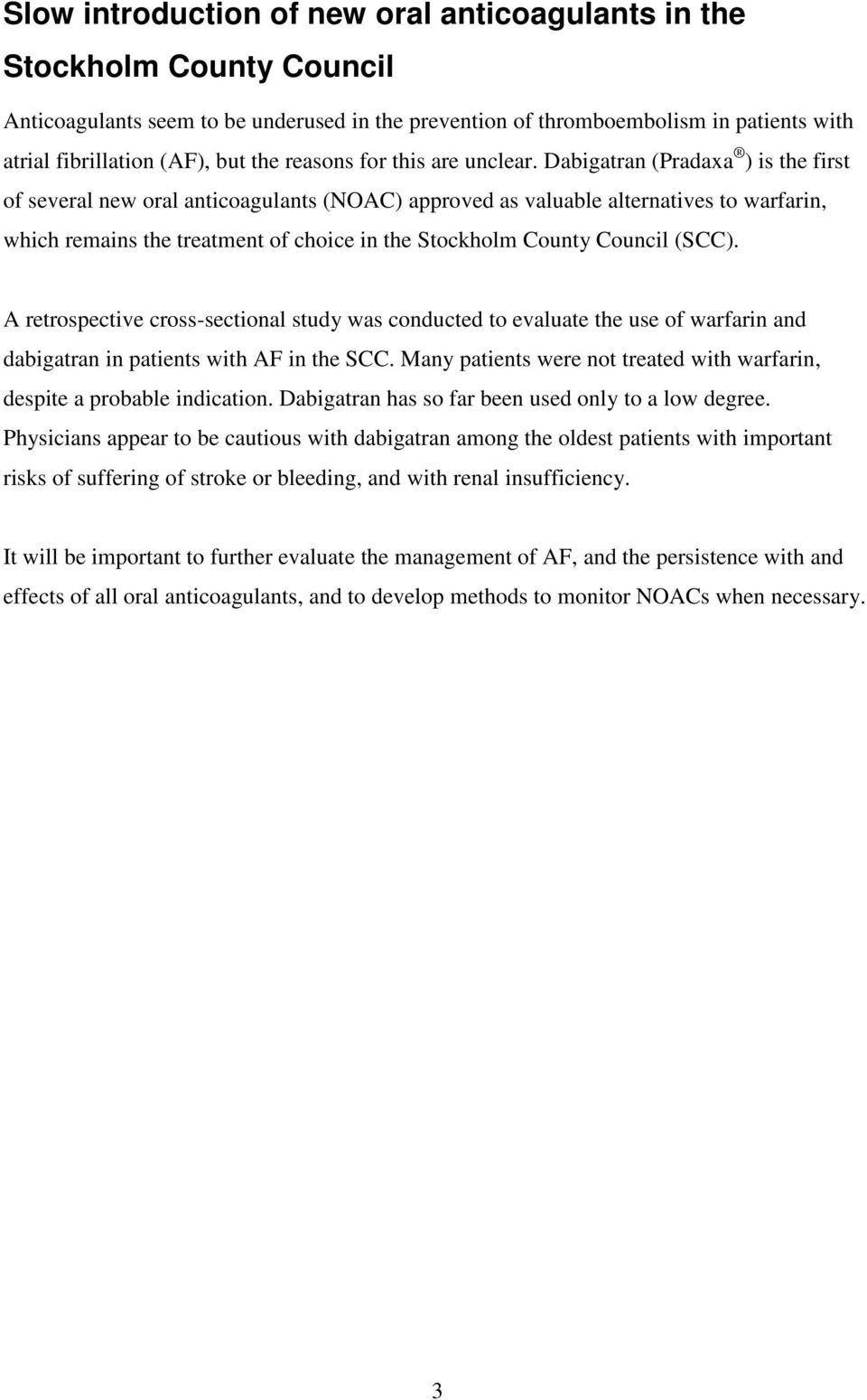 Dabigatran (Pradaxa ) is the first of several new oral anticoagulants (NOAC) approved as valuable alternatives to warfarin, which remains the treatment of choice in the Stockholm County Council (SCC).