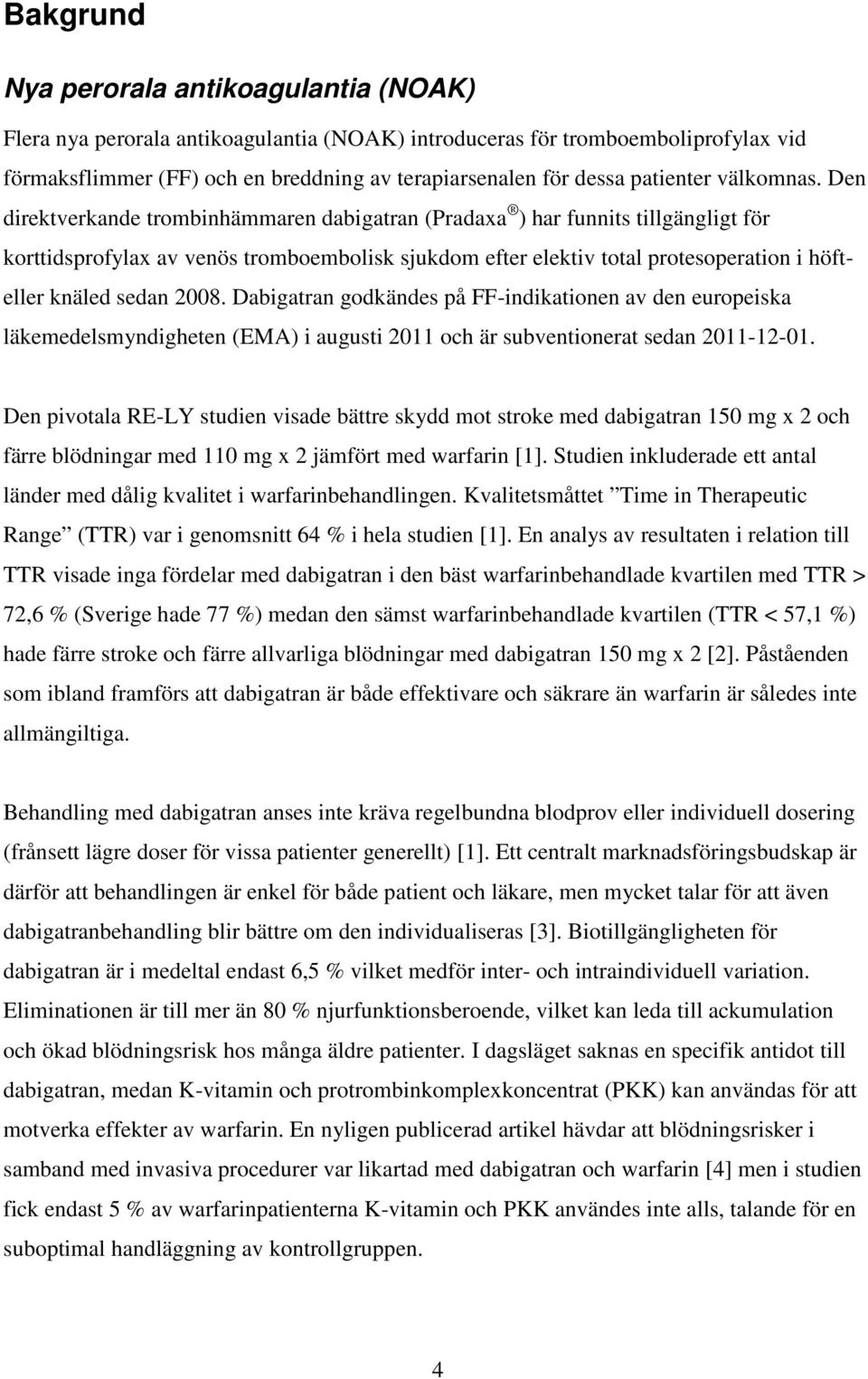 Den direktverkande trombinhämmaren dabigatran (Pradaxa ) har funnits tillgängligt för korttidsprofylax av venös tromboembolisk sjukdom efter elektiv total protesoperation i höfteller knäled sedan