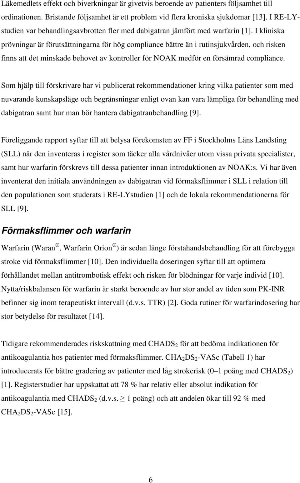 I kliniska prövningar är förutsättningarna för hög compliance bättre än i rutinsjukvården, och risken finns att det minskade behovet av kontroller för NOAK medför en försämrad compliance.