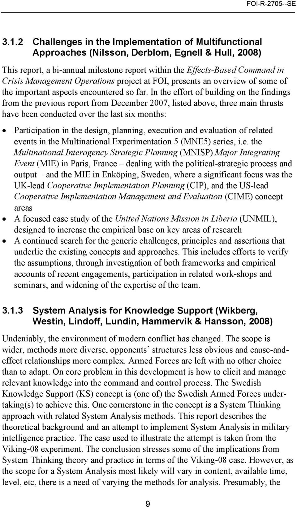 In the effort of building on the findings from the previous report from December 2007, listed above, three main thrusts have been conducted over the last six months: Participation in the design,