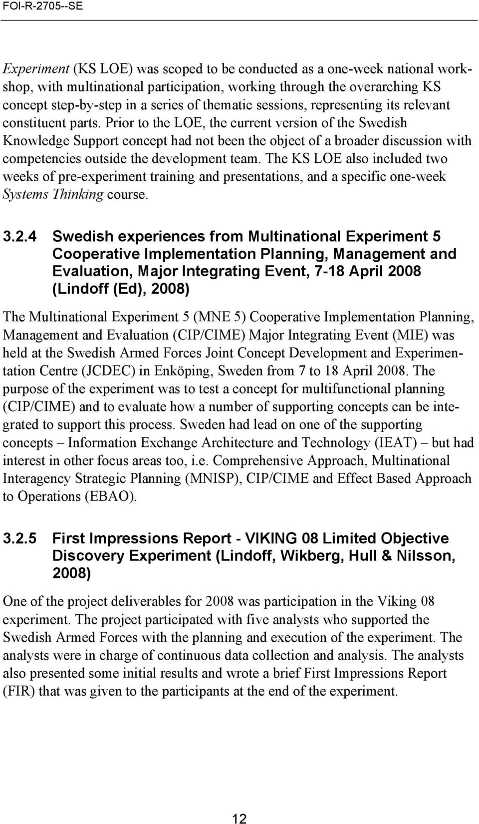 Prior to the LOE, the current version of the Swedish Knowledge Support concept had not been the object of a broader discussion with competencies outside the development team.