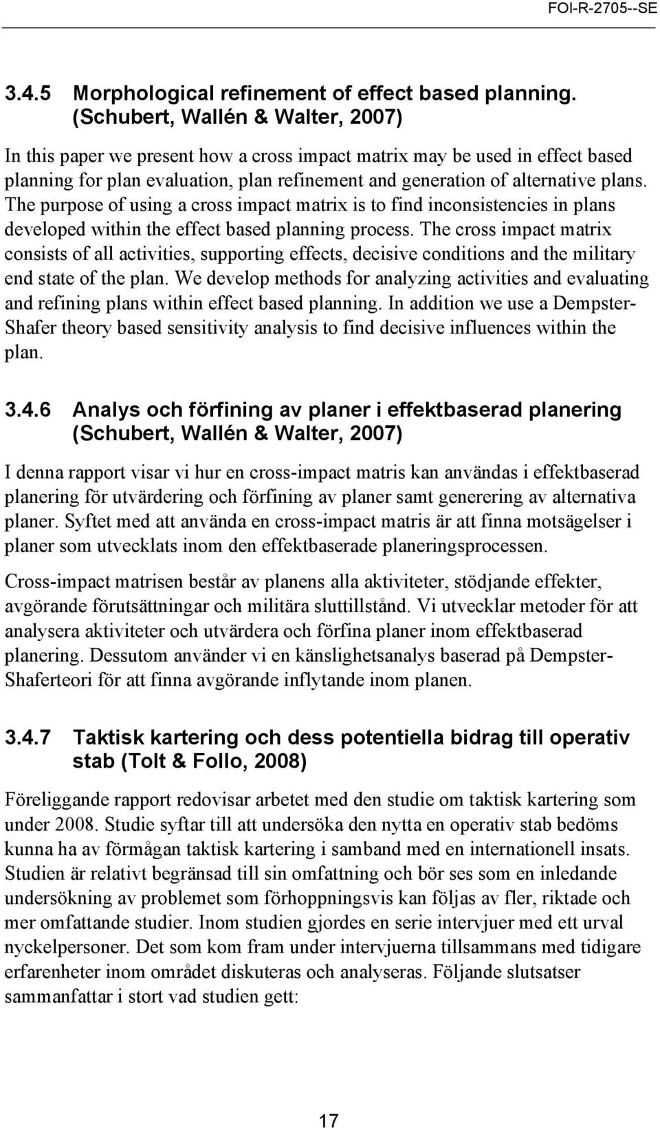 The purpose of using a cross impact matrix is to find inconsistencies in plans developed within the effect based planning process.