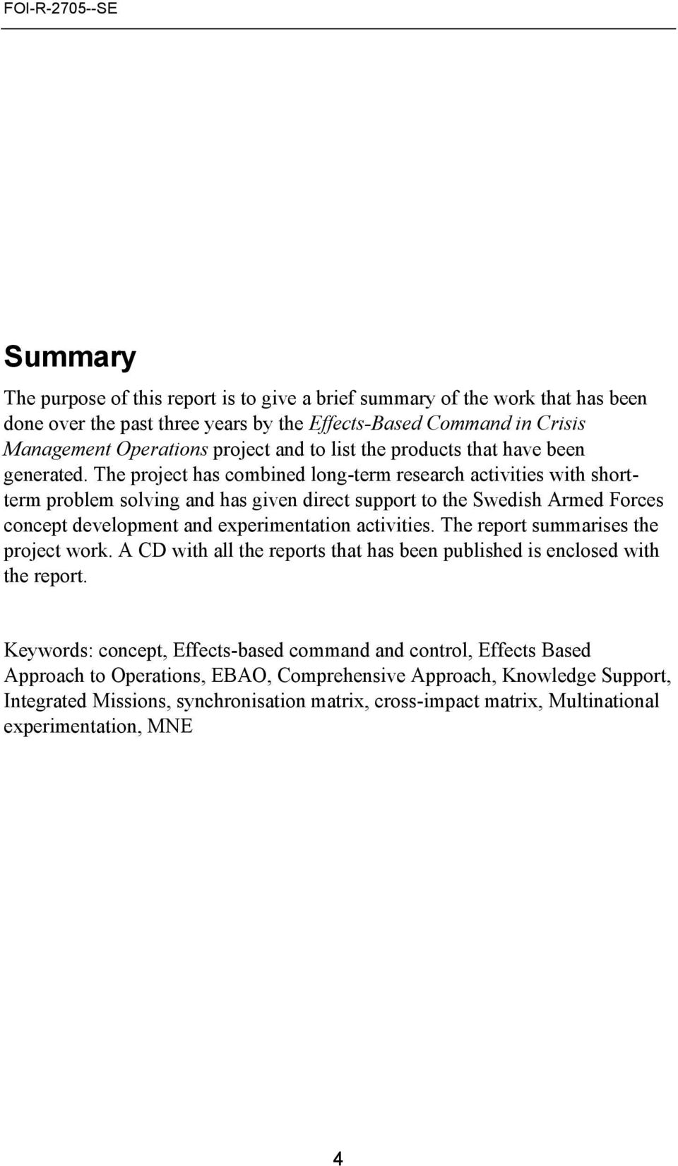 The project has combined long-term research activities with shortterm problem solving and has given direct support to the Swedish Armed Forces concept development and experimentation activities.