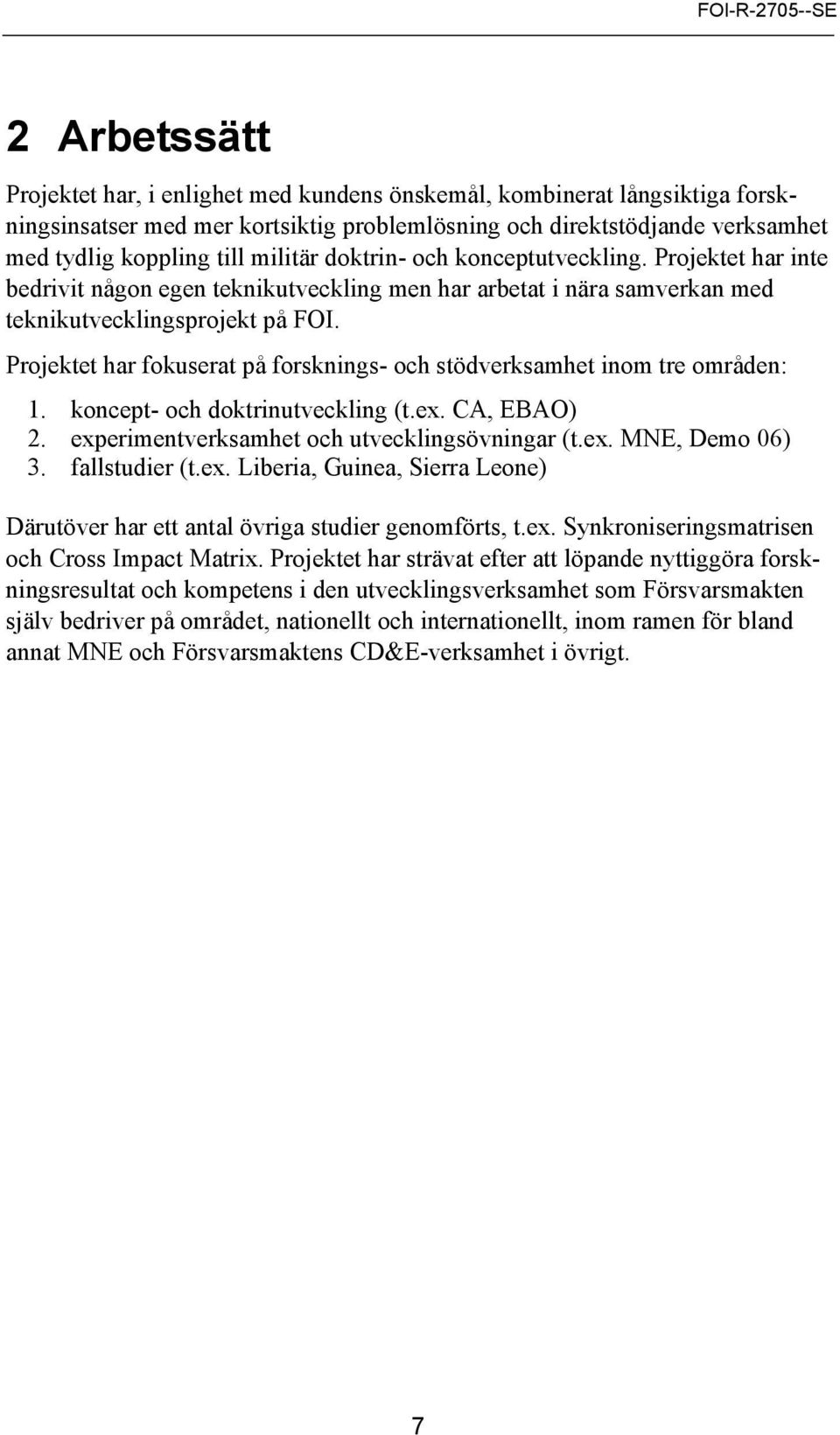 Projektet har fokuserat på forsknings- och stödverksamhet inom tre områden: 1. koncept- och doktrinutveckling (t.ex. CA, EBAO) 2. experimentverksamhet och utvecklingsövningar (t.ex. MNE, Demo 06) 3.