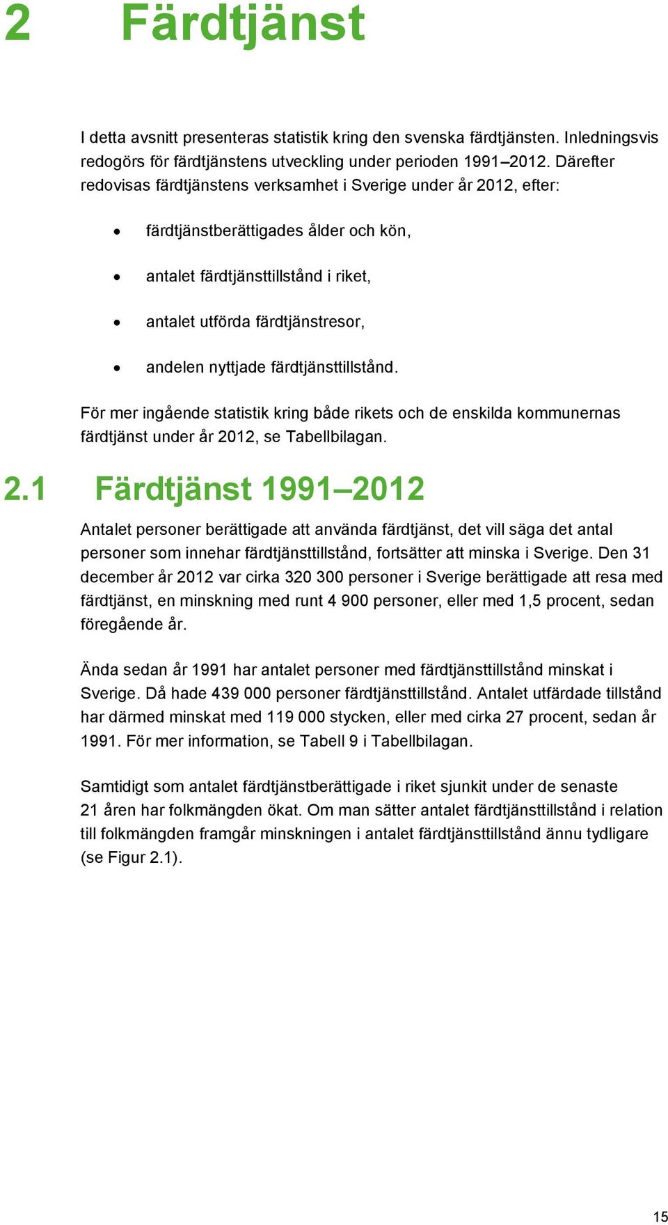 nyttjade färdtjänsttillstånd. För mer ingående statistik kring både rikets och de enskilda kommunernas färdtjänst under år 20