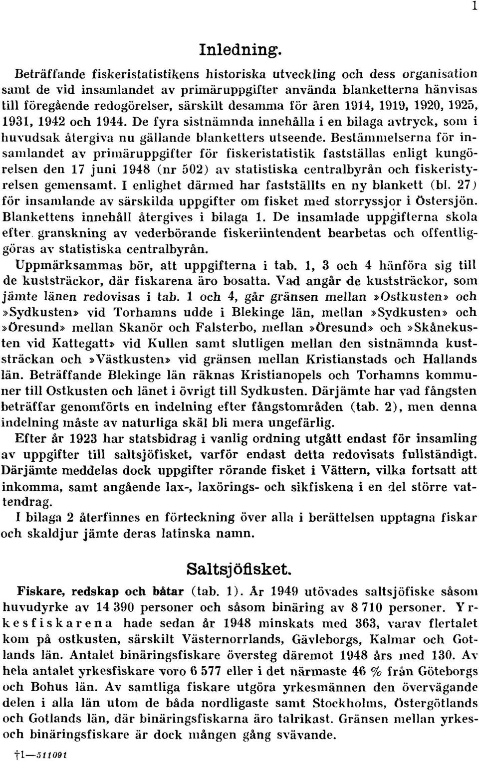 åren 1914, 1919, 1920, 1925, 1931, 1942 och 1944. De fyra sistnämnda innehålla i en bilaga avtryck, som i huvudsak återgiva nu gällande blanketters utseende.