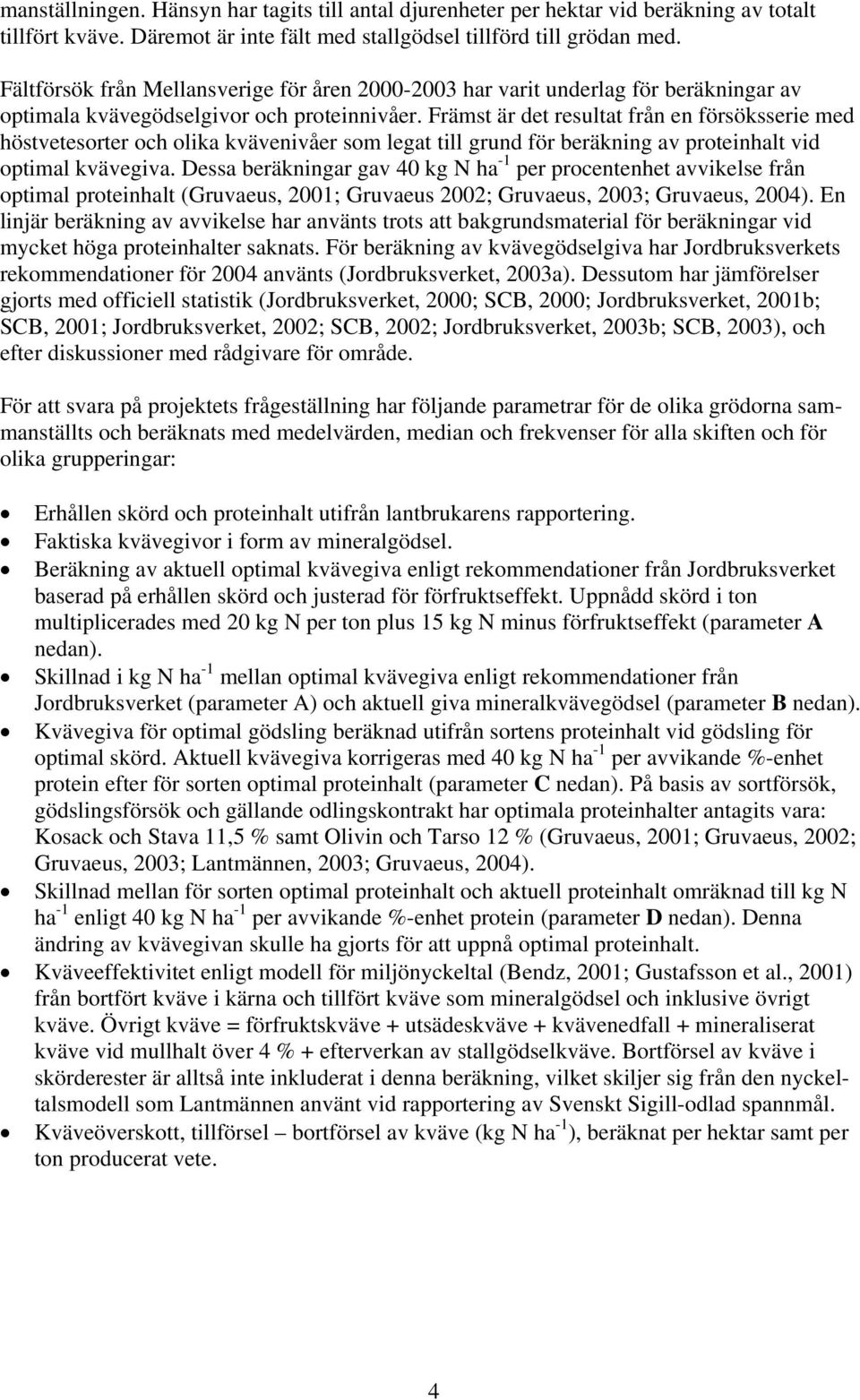 Främst är det resultat från en försöksserie med höstvetesorter och olika kvävenivåer som legat till grund för beräkning av proteinhalt vid optimal kvävegiva.