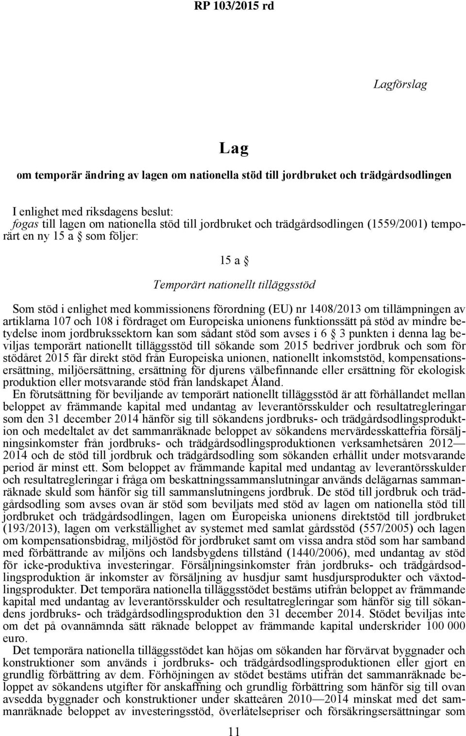 107 och 108 i fördraget om Europeiska unionens funktionssätt på stöd av mindre betydelse inom jordbrukssektorn kan som sådant stöd som avses i 6 3 punkten i denna lag beviljas temporärt nationellt