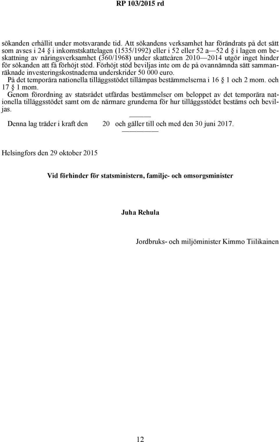 2010 2014 utgör inget hinder för sökanden att få förhöjt stöd. Förhöjt stöd beviljas inte om de på ovannämnda sätt sammanräknade investeringskostnaderna underskrider 50 000 euro.