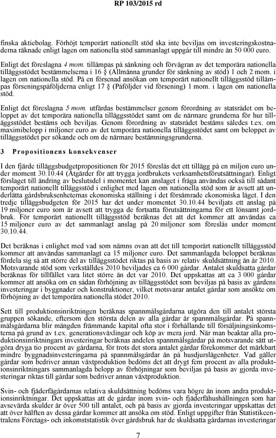 i lagen om nationella stöd. På en försenad ansökan om temporärt nationellt tilläggsstöd tillämpas förseningspåföljderna enligt 17 (Påföljder vid försening) 1 mom. i lagen om nationella stöd.