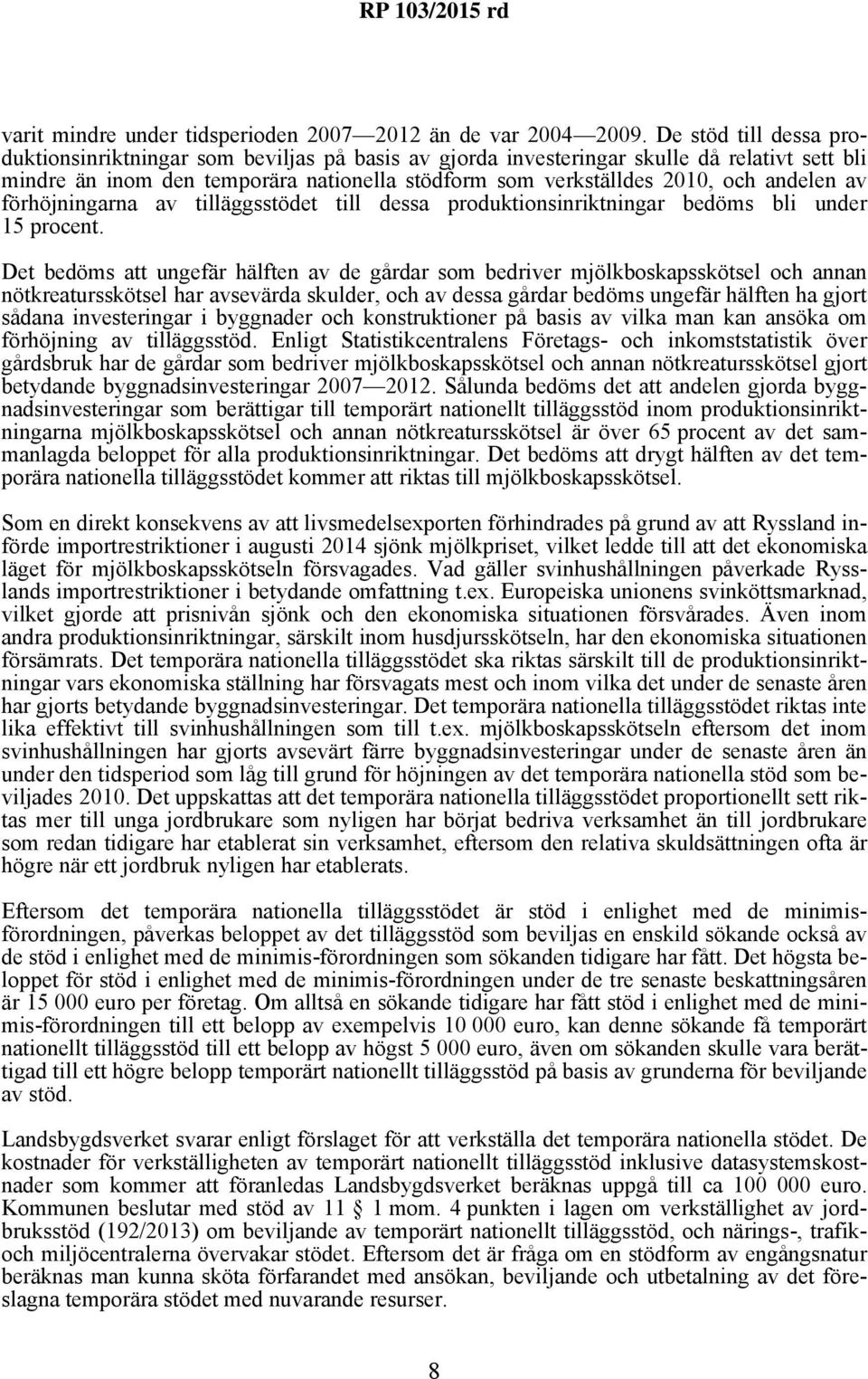 andelen av förhöjningarna av tilläggsstödet till dessa produktionsinriktningar bedöms bli under 15 procent.