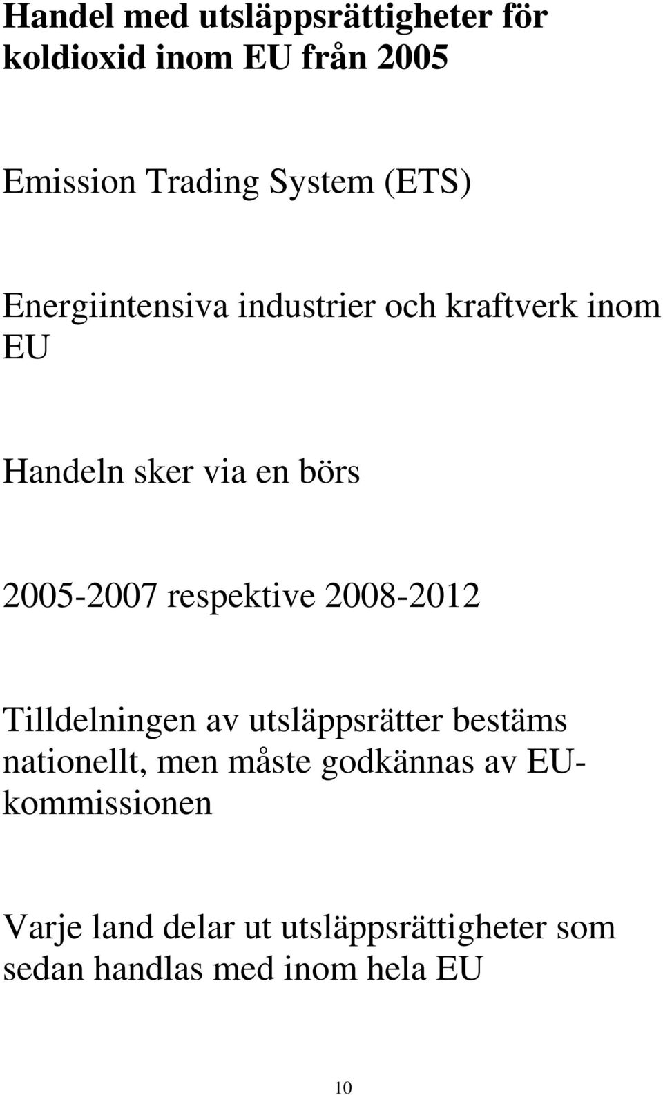 respektive 2008-2012 Tilldelningen av utsläppsrätter bestäms nationellt, men måste