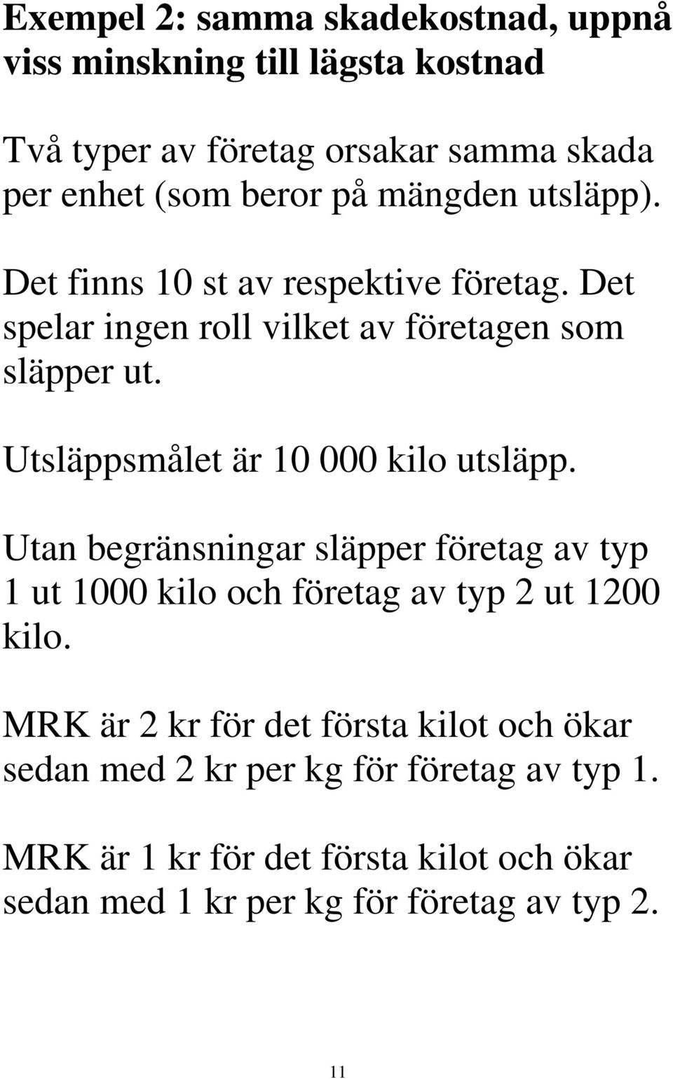 Utsläppsmålet är 10 000 kilo utsläpp. Utan begränsningar släpper företag av typ 1 ut 1000 kilo och företag av typ 2 ut 1200 kilo.