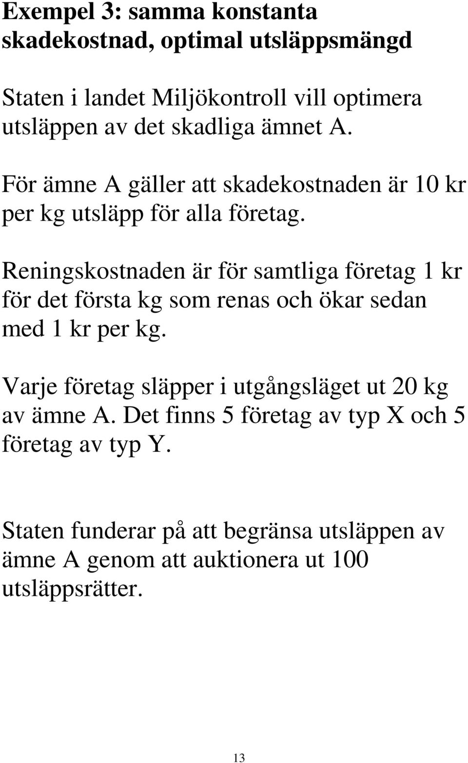 Reningskostnaden är för samtliga företag 1 kr för det första kg som renas och ökar sedan med 1 kr per kg.