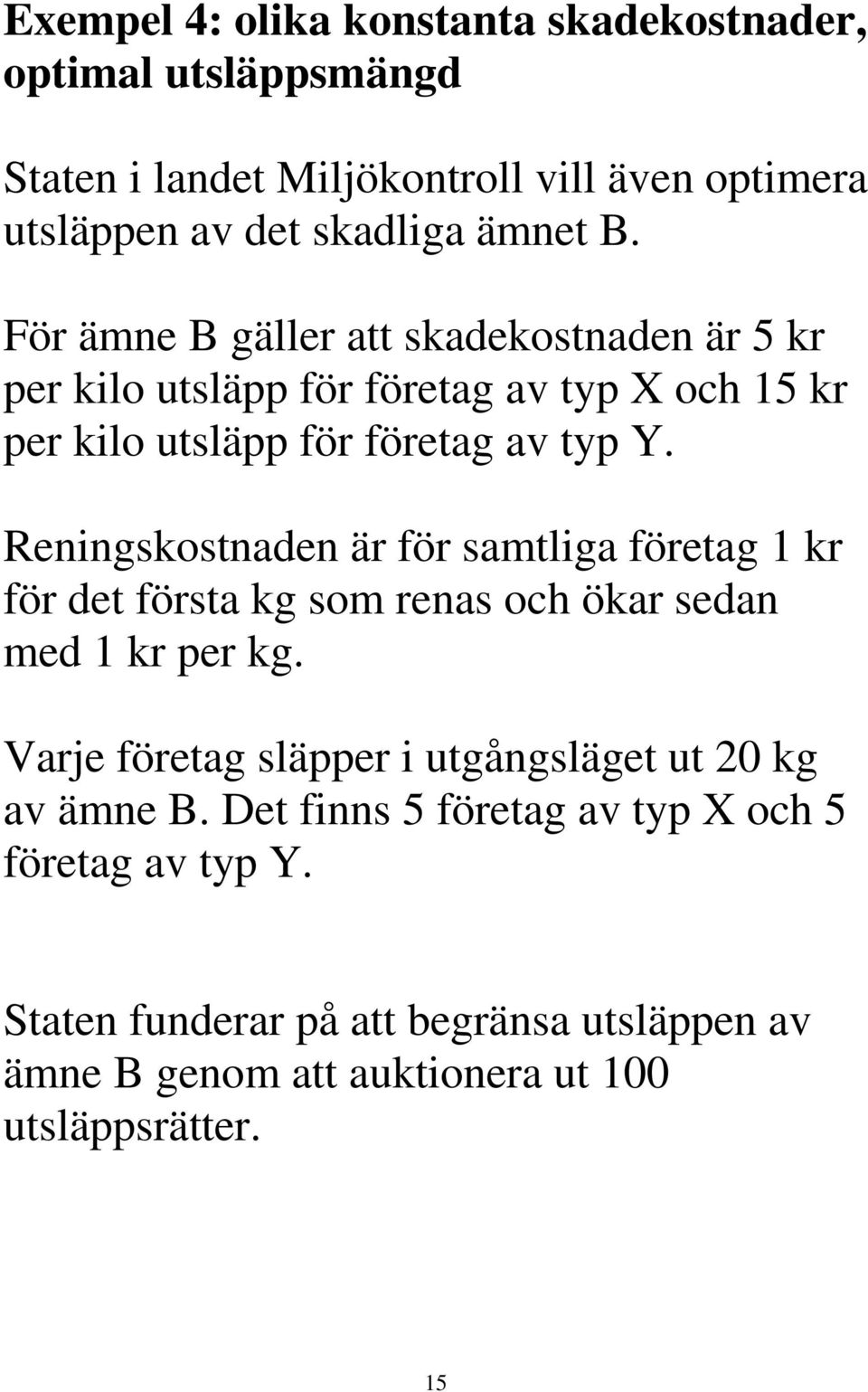 Reningskostnaden är för samtliga företag 1 kr för det första kg som renas och ökar sedan med 1 kr per kg.