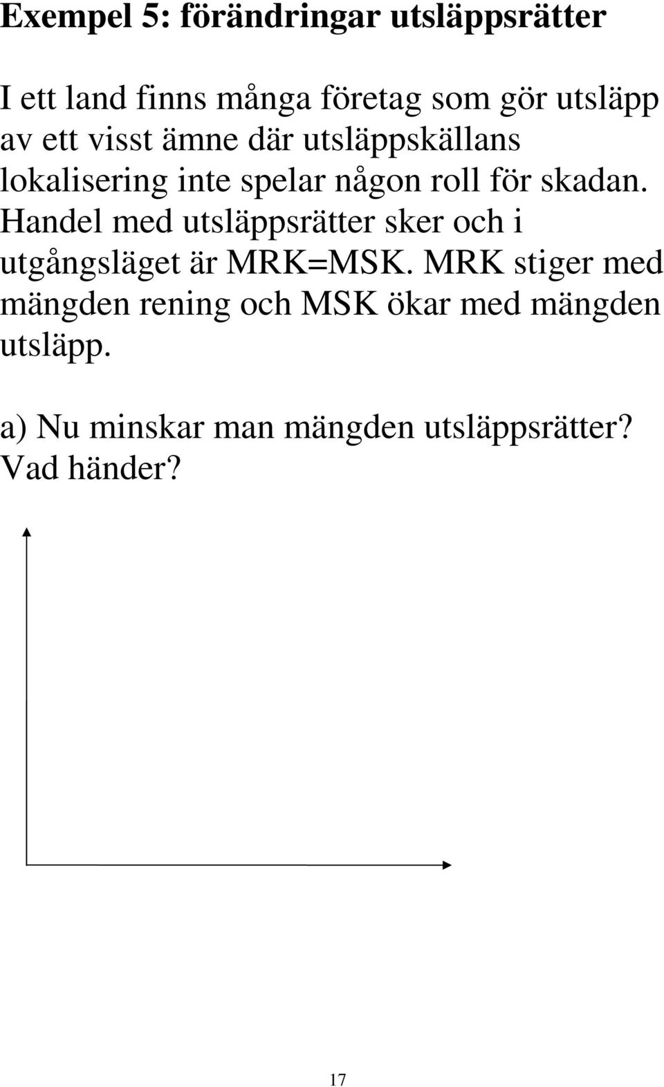 Handel med utsläppsrätter sker och i utgångsläget är MRK=MSK.