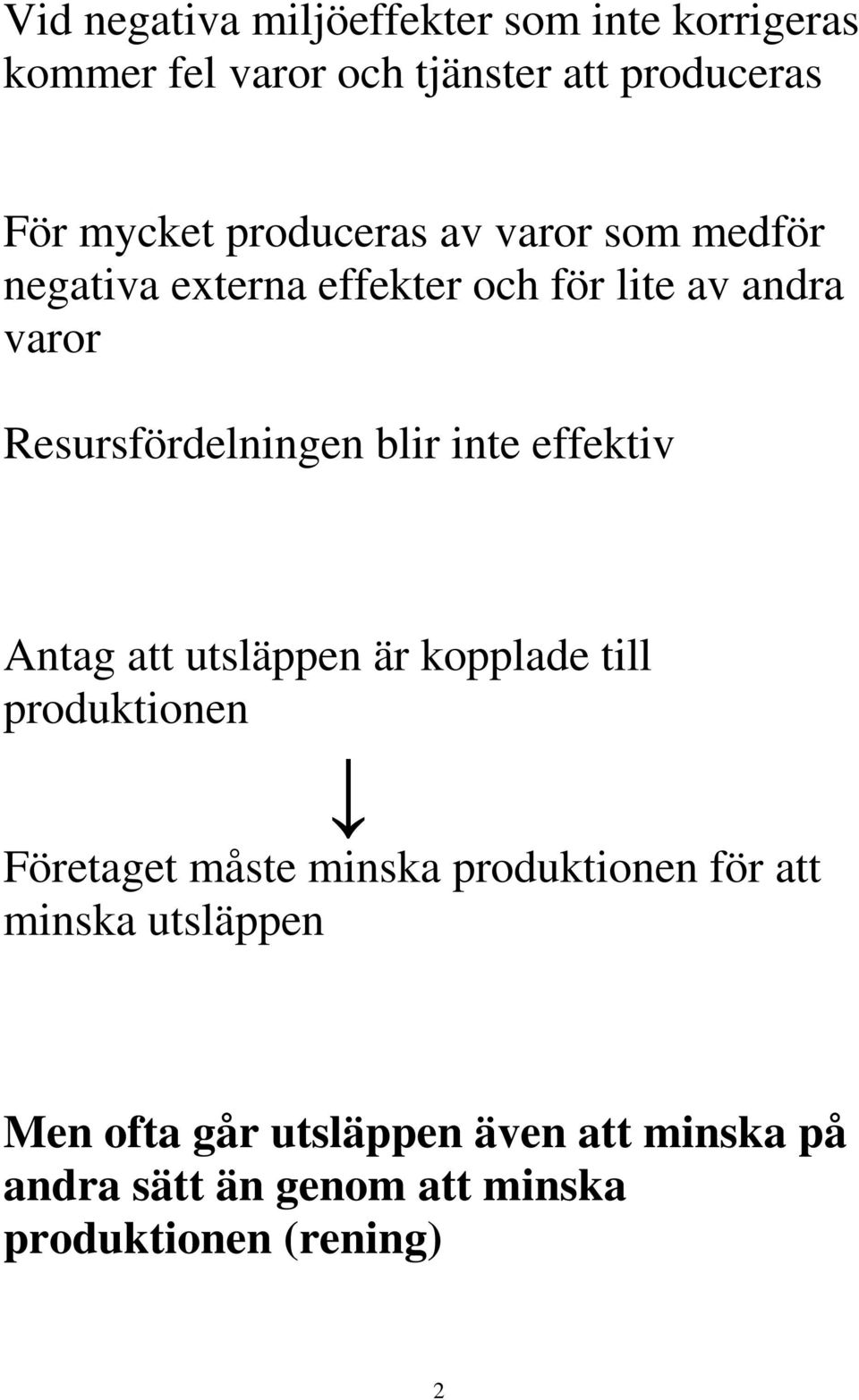 inte effektiv Antag att utsläppen är kopplade till produktionen Företaget måste minska produktionen för att