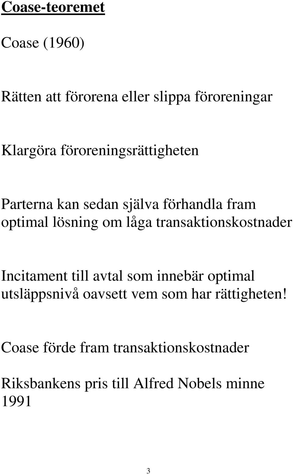 transaktionskostnader Incitament till avtal som innebär optimal utsläppsnivå oavsett vem