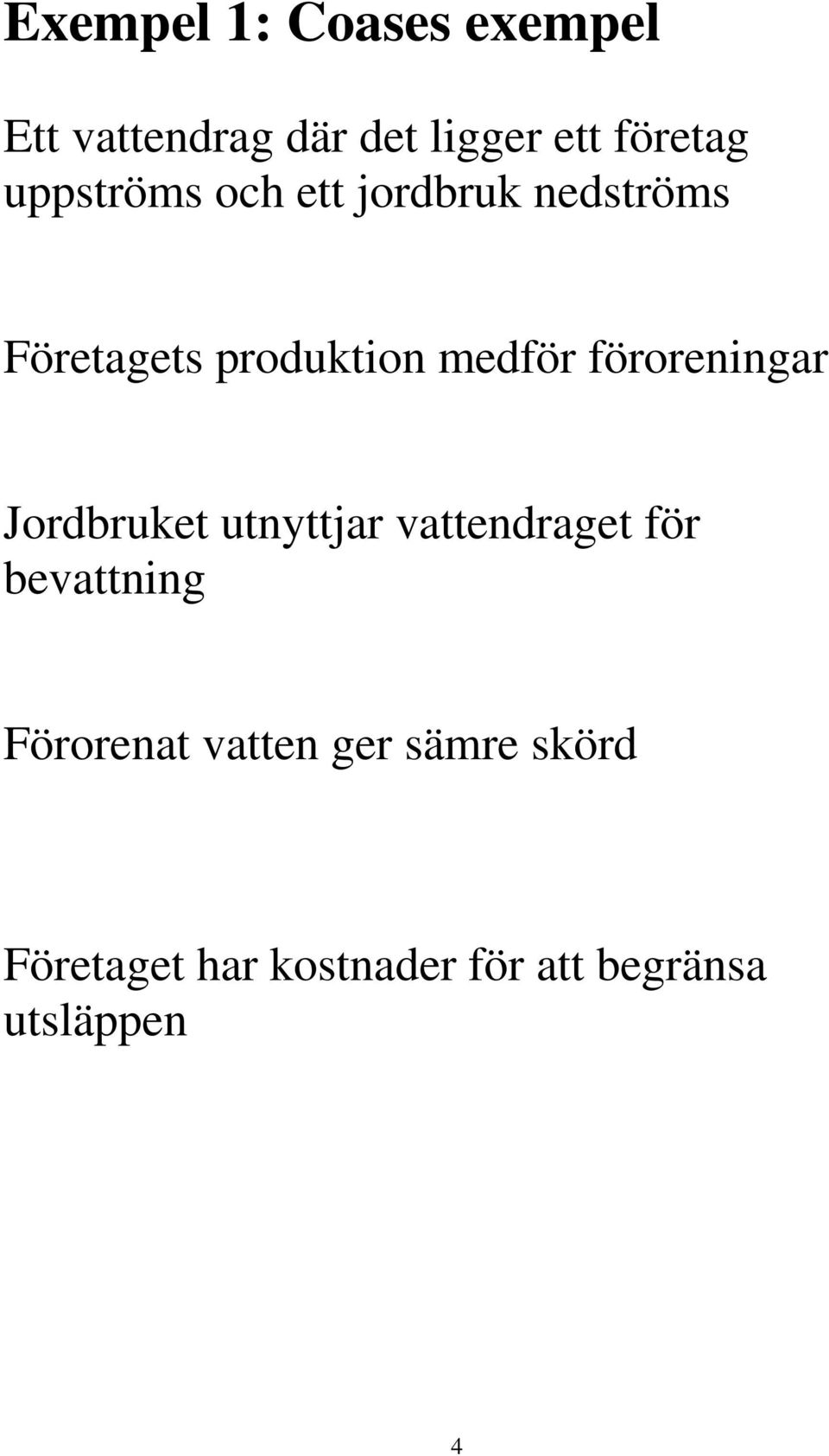 föroreningar Jordbruket utnyttjar vattendraget för bevattning