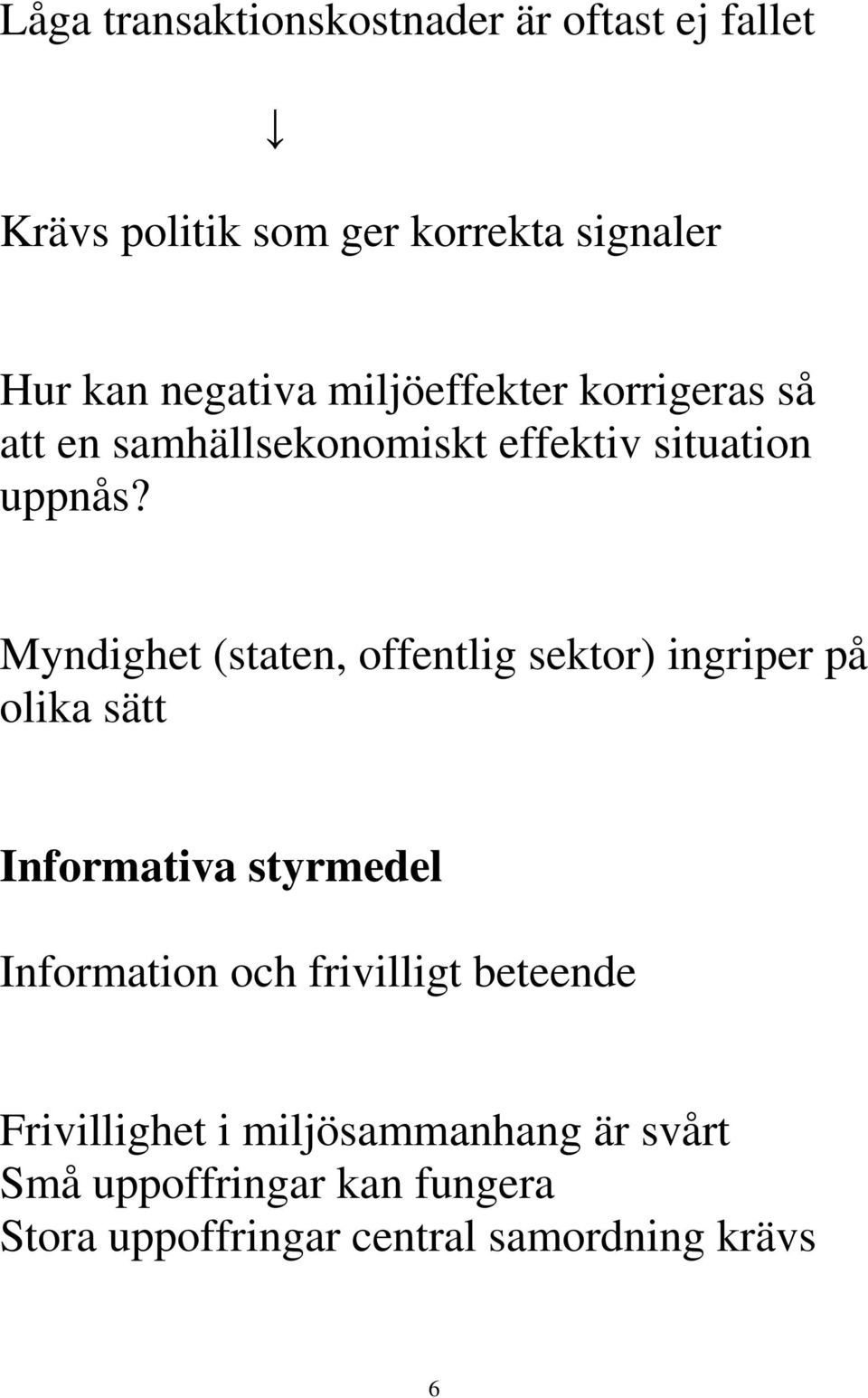 Myndighet (staten, offentlig sektor) ingriper på olika sätt Informativa styrmedel Information och