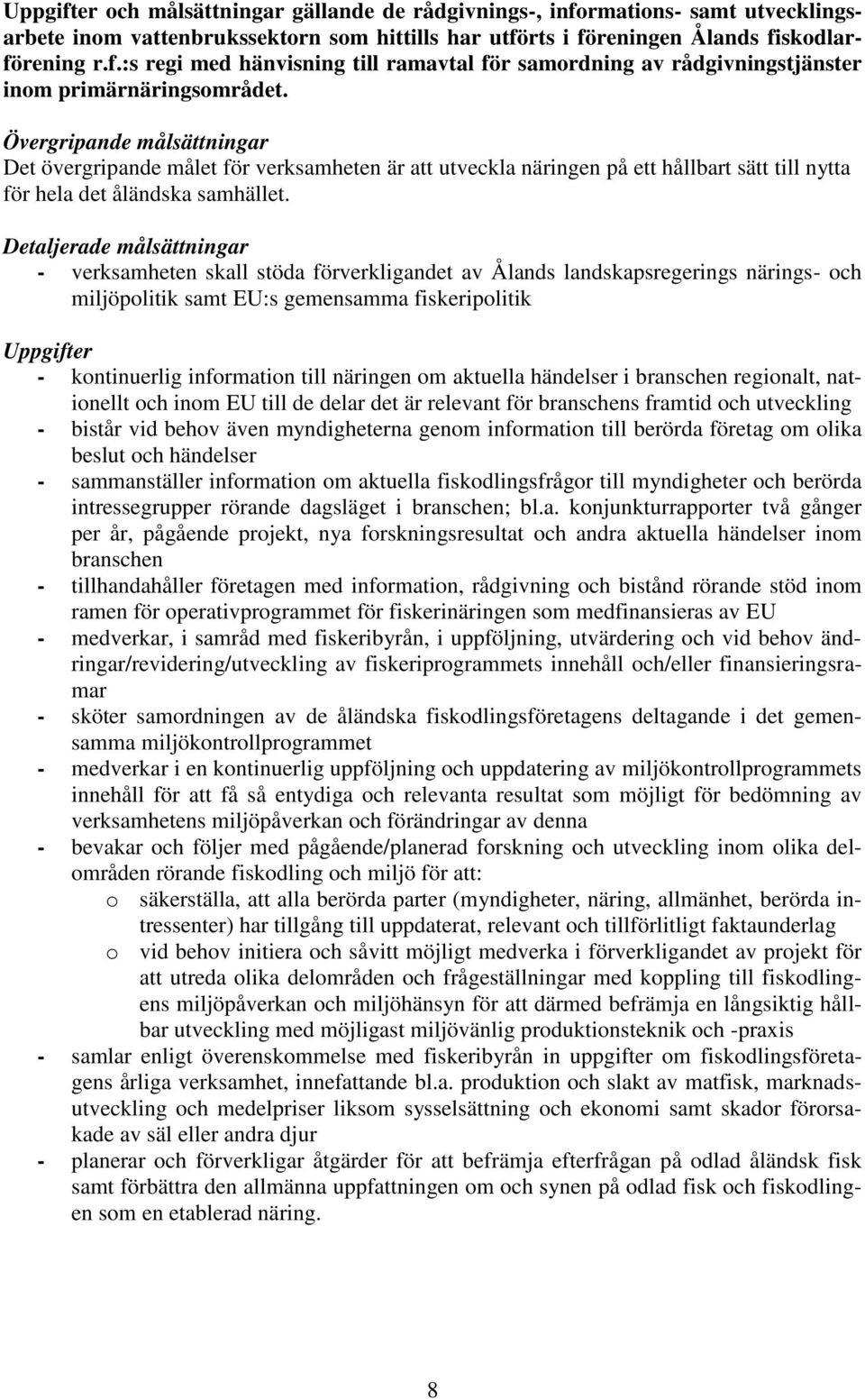 Detaljerade målsättningar - verksamheten skall stöda förverkligandet av Ålands landskapsregerings närings- och miljöpolitik samt EU:s gemensamma fiskeripolitik Uppgifter - kontinuerlig information