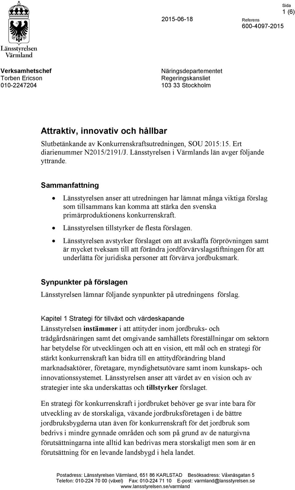 Sammanfattning Länsstyrelsen anser att utredningen har lämnat många viktiga förslag som tillsammans kan komma att stärka den svenska primärproduktionens konkurrenskraft.