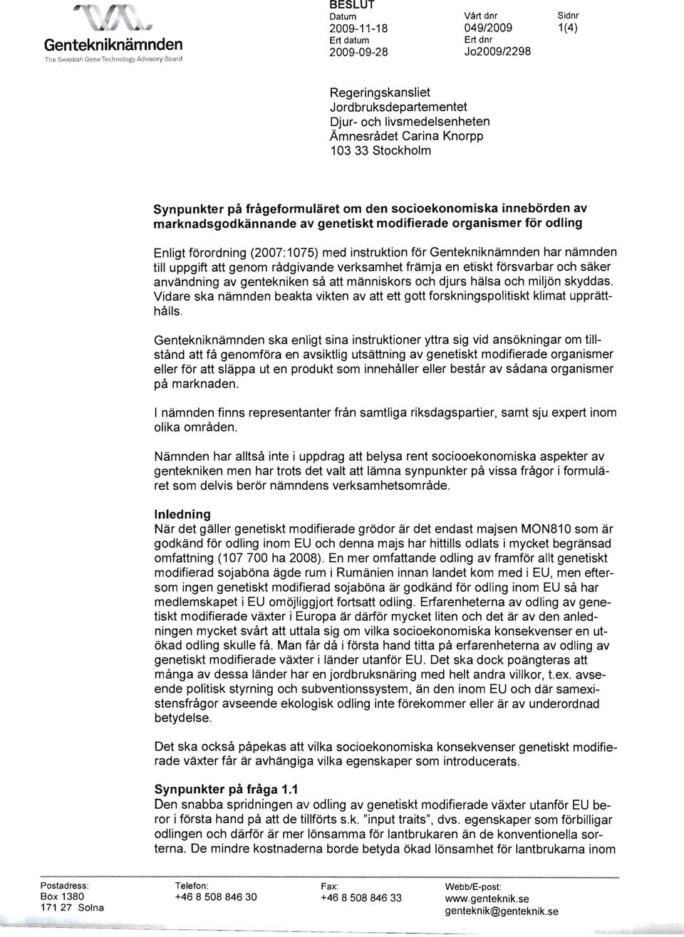 Enligt förordning (2007:1075) med instruktion för Gentekniknämnden har nämnden till uppgift att genom rådgivande verksamhet främja en etiskt försvarbar och säker användning av gentekniken så att