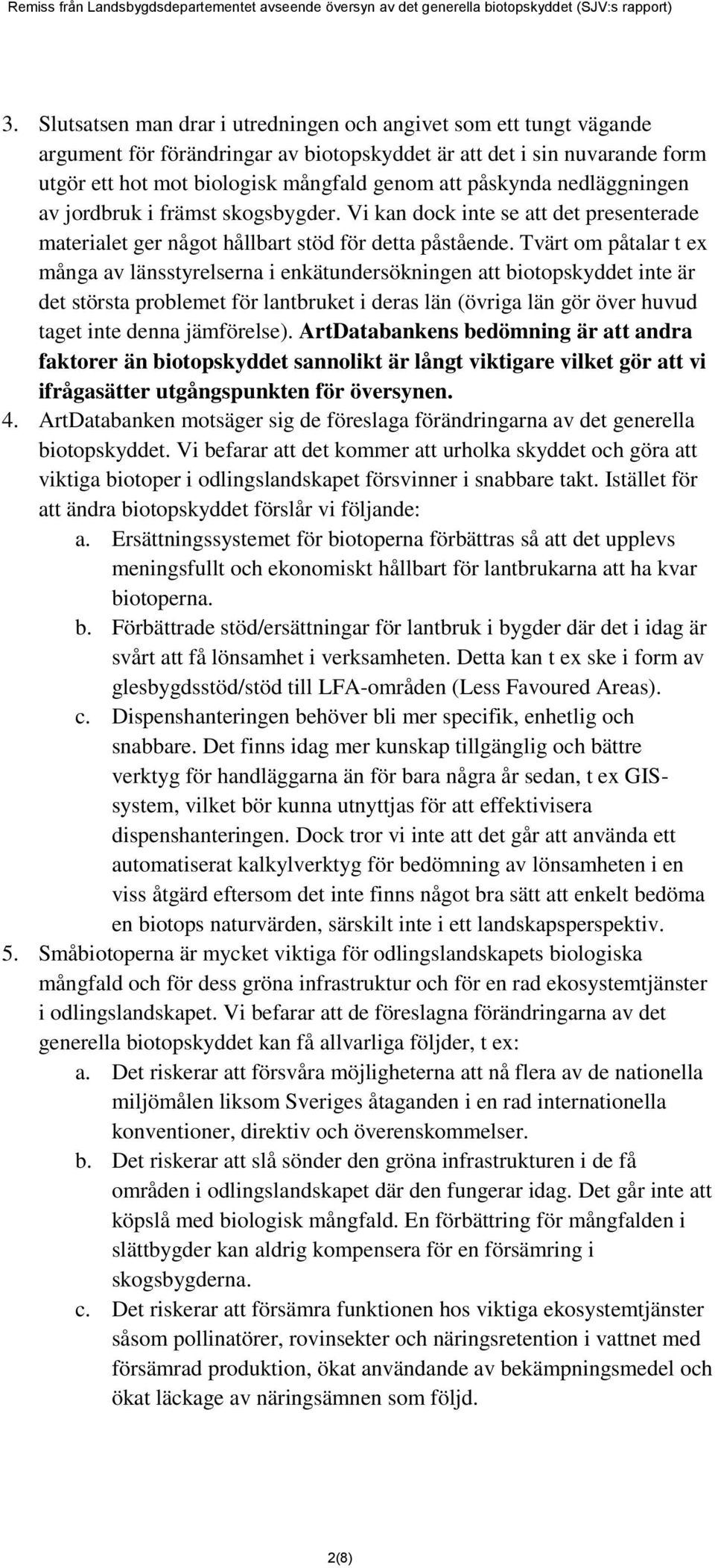 Tvärt om påtalar t ex många av länsstyrelserna i enkätundersökningen att biotopskyddet inte är det största problemet för lantbruket i deras län (övriga län gör över huvud taget inte denna jämförelse).