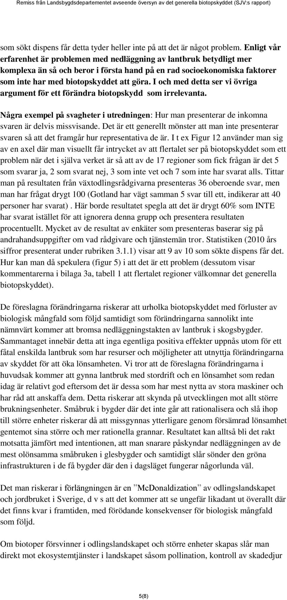 I och med detta ser vi övriga argument för ett förändra biotopskydd som irrelevanta. Några exempel på svagheter i utredningen: Hur man presenterar de inkomna svaren är delvis missvisande.