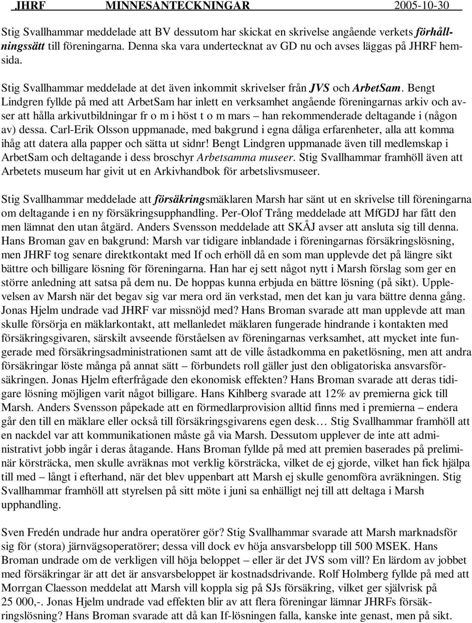 Bengt Lindgren fyllde på med att ArbetSam har inlett en verksamhet angående föreningarnas arkiv och avser att hålla arkivutbildningar fr o m i höst t o m mars han rekommenderade deltagande i (någon