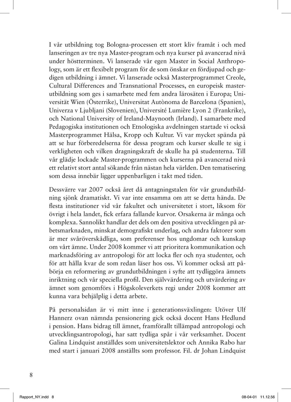 Vi lanserade också Masterprogrammet Creole, Cultural Differences and Transnational Processes, en europeisk masterutbildning som ges i samarbete med fem andra lärosäten i Europa; Universität Wien