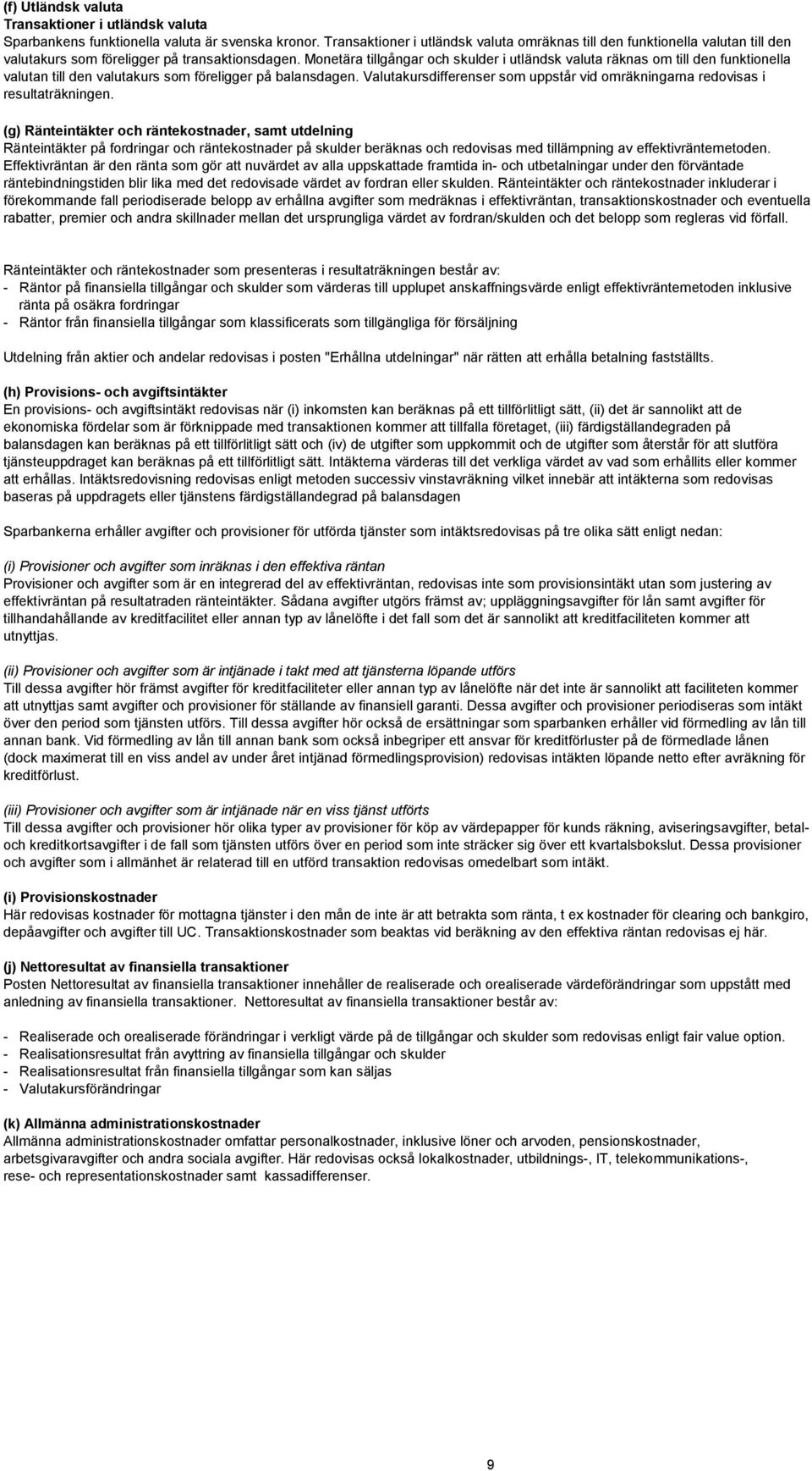 Monetära tillgångar och skulder i utländsk valuta räknas om till den funktionella valutan till den valutakurs som föreligger på balansdagen.