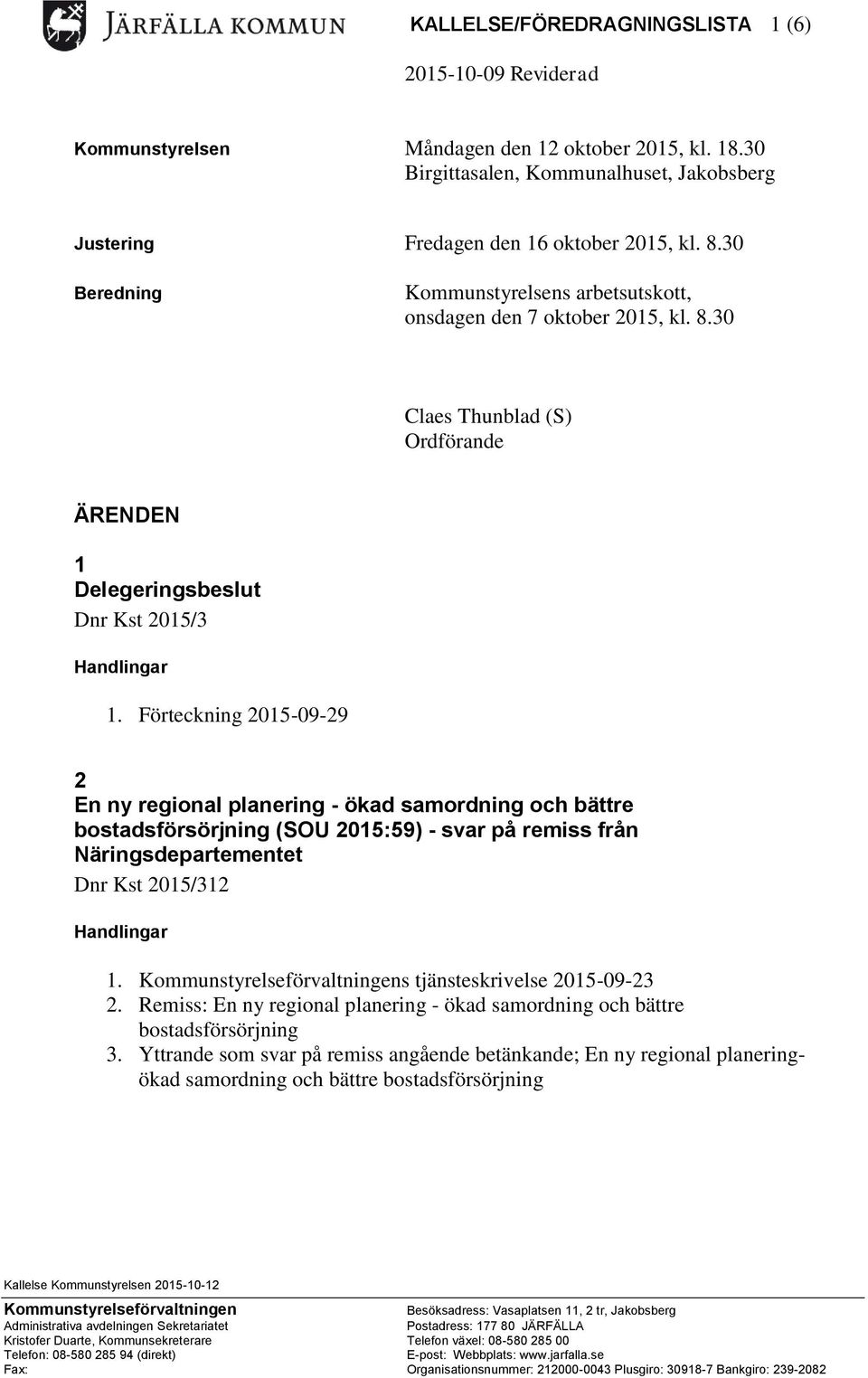 Förteckning 2015-09-29 2 En ny regional planering - ökad samordning och bättre bostadsförsörjning (SOU 2015:59) - svar på remiss från Näringsdepartementet Dnr Kst 2015/312 2.