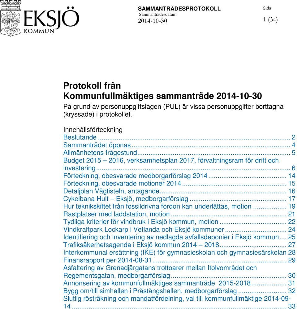 .. 6 Förteckning, obesvarade medborgarförslag 2014... 14 Förteckning, obesvarade motioner 2014... 15 Detaljplan Vägtisteln, antagande... 16 Cykelbana Hult Eksjö, medborgarförslag.