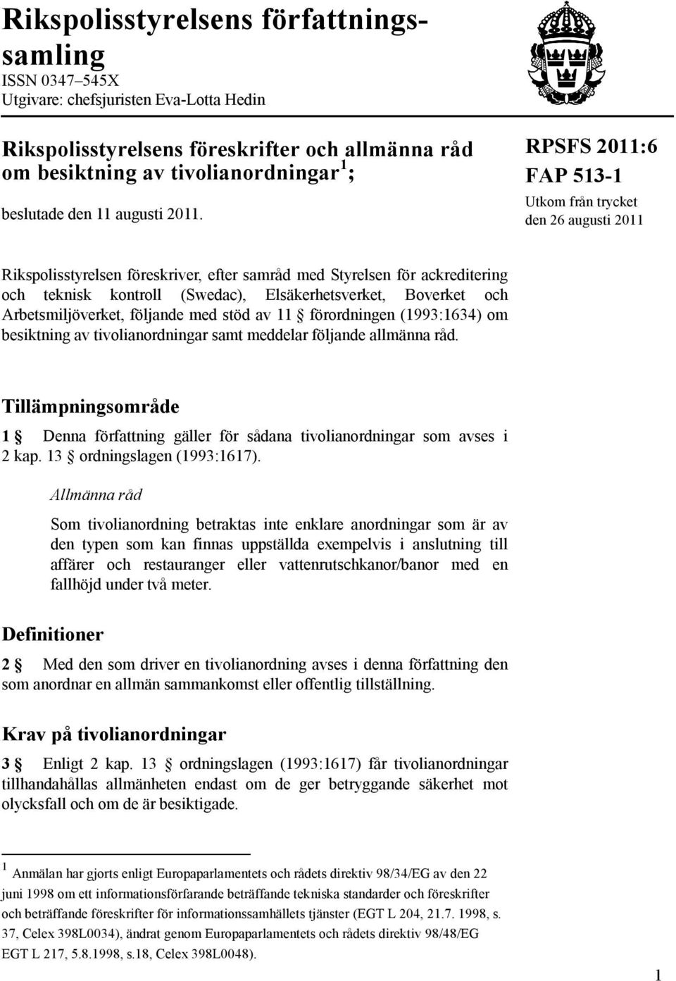 RPSFS 2011:6 FAP 513-1 Utkom från trycket den 26 augusti 2011 Rikspolisstyrelsen föreskriver, efter samråd med Styrelsen för ackreditering och teknisk kontroll (Swedac), Elsäkerhetsverket, Boverket