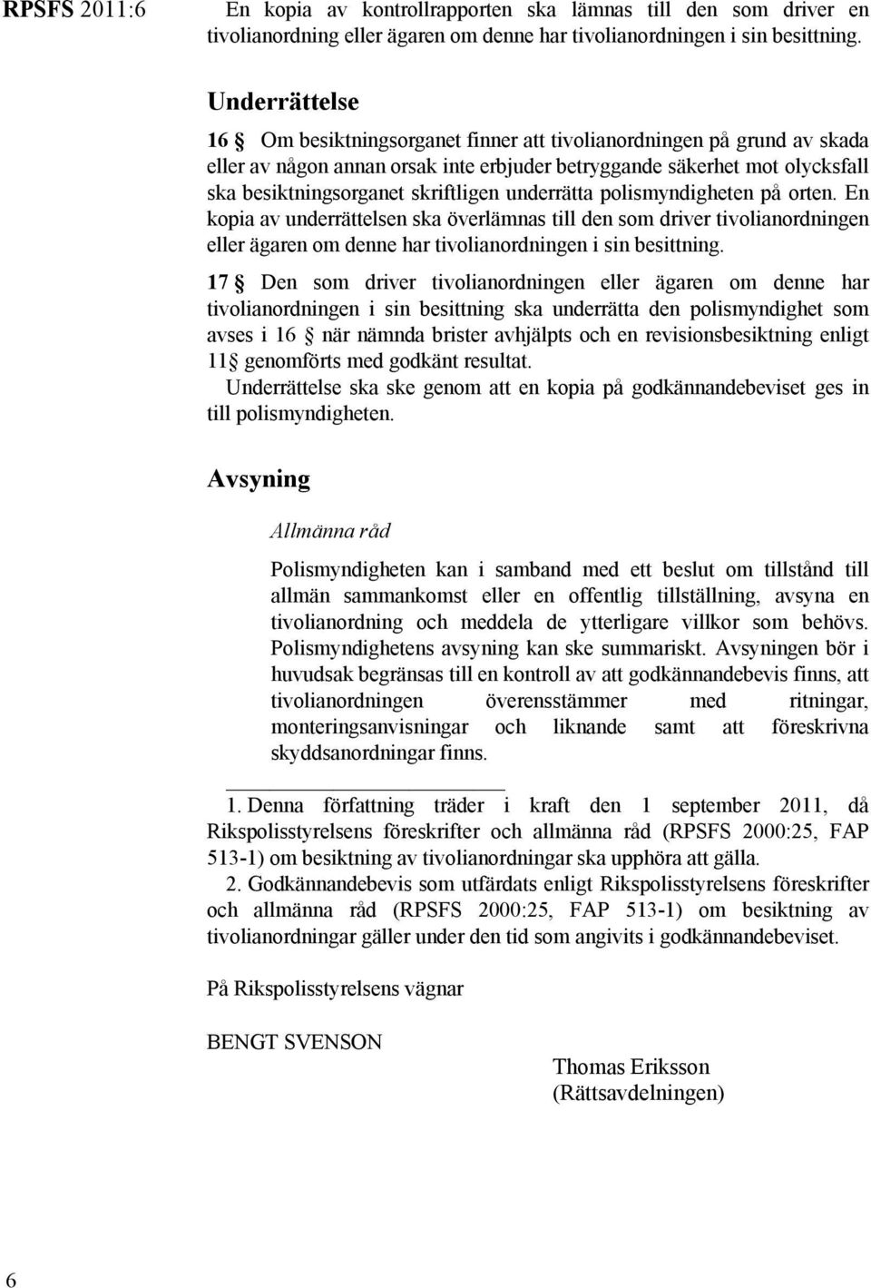underrätta polismyndigheten på orten. En kopia av underrättelsen ska överlämnas till den som driver tivolianordningen eller ägaren om denne har tivolianordningen i sin besittning.