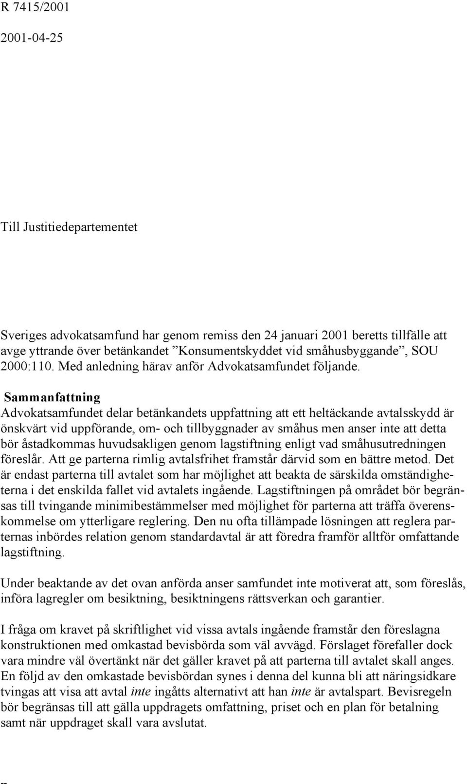 Sammanfattning Advokatsamfundet delar betänkandets uppfattning att ett heltäckande avtalsskydd är önskvärt vid uppförande, om- och tillbyggnader av småhus men anser inte att detta bör åstadkommas