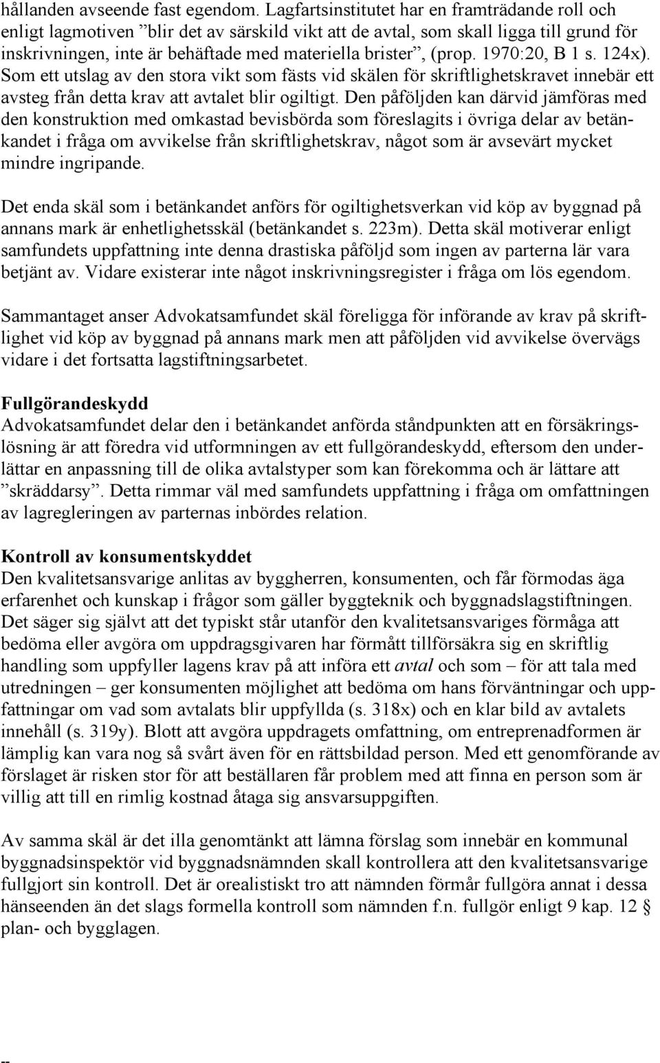 1970:20, B 1 s. 124x). Som ett utslag av den stora vikt som fästs vid skälen för skriftlighetskravet innebär ett avsteg från detta krav att avtalet blir ogiltigt.