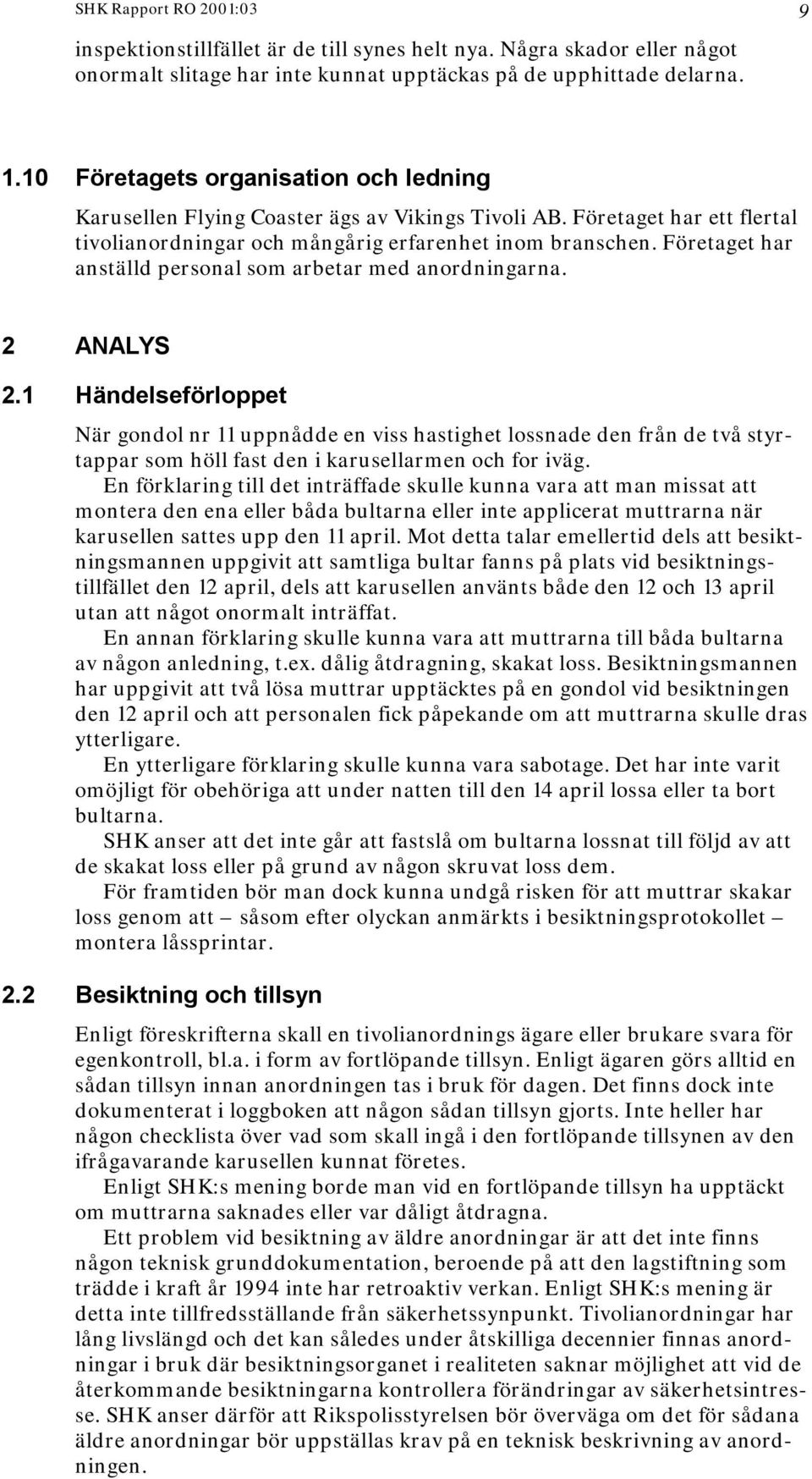 Företaget har anställd personal som arbetar med anordningarna. 2 ANALYS 2.