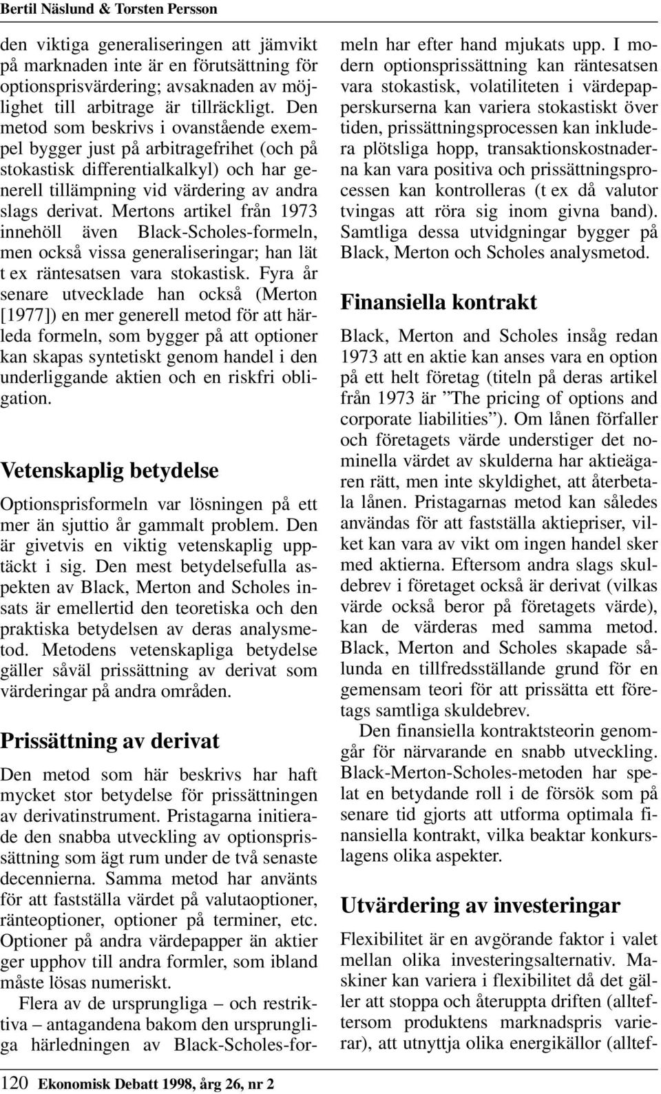 Mertons artikel från 1973 innehöll även Black-Scholes-formeln, men också vissa generaliseringar; han lät t ex räntesatsen vara stokastisk.