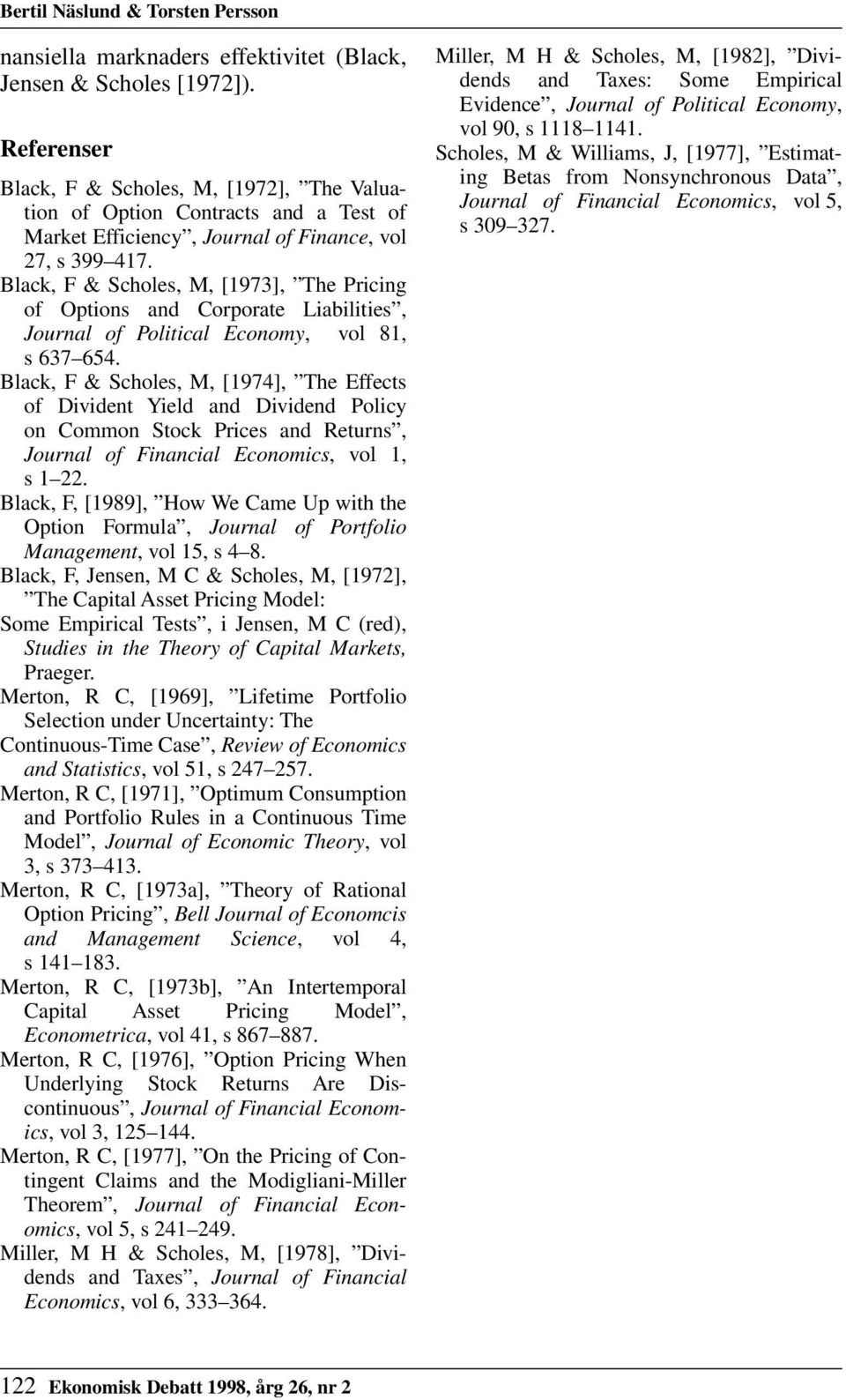 Black, F & Scholes, M, [1973], The Pricing of Options and Corporate Liabilities, Journal of Political Economy, vol 81, s 637 654.