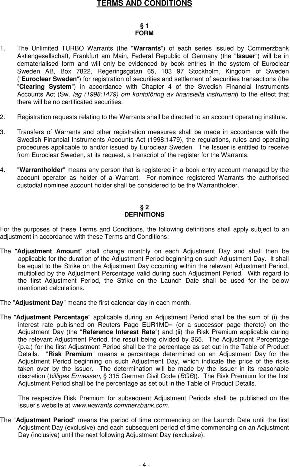 will only be evidenced by book entries in the system of Euroclear Sweden AB, Box 7822, Regeringsgatan 65, 103 97 Stockholm, Kingdom of Sweden ("Euroclear Sweden") for registration of securities and