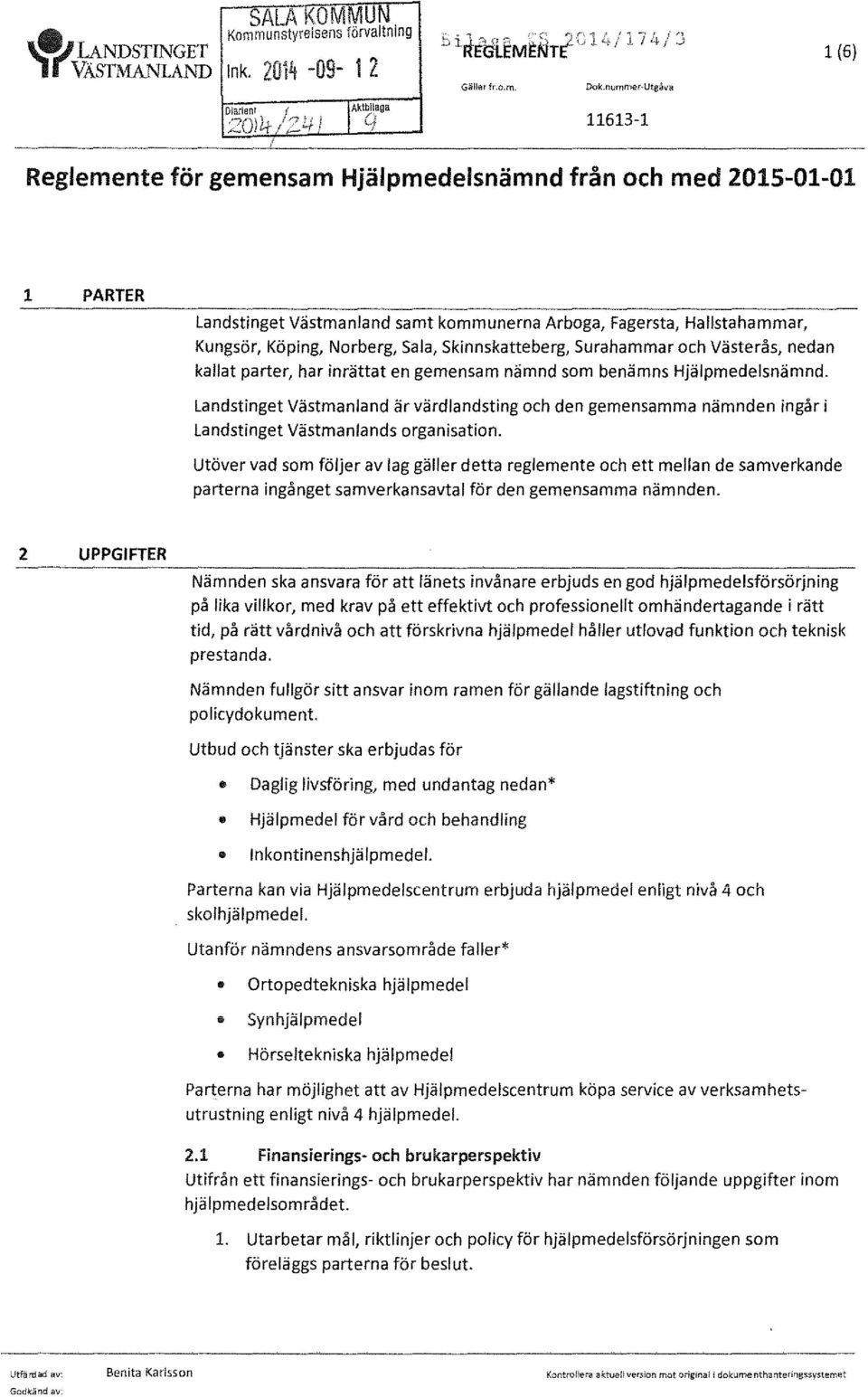 Norberg, sala, Skinnskatteberg, Surahammar och Västerås, nedan kallat parter, har inrättat en gemensam nämnd som benämns Hjälpmedelsnämnd.