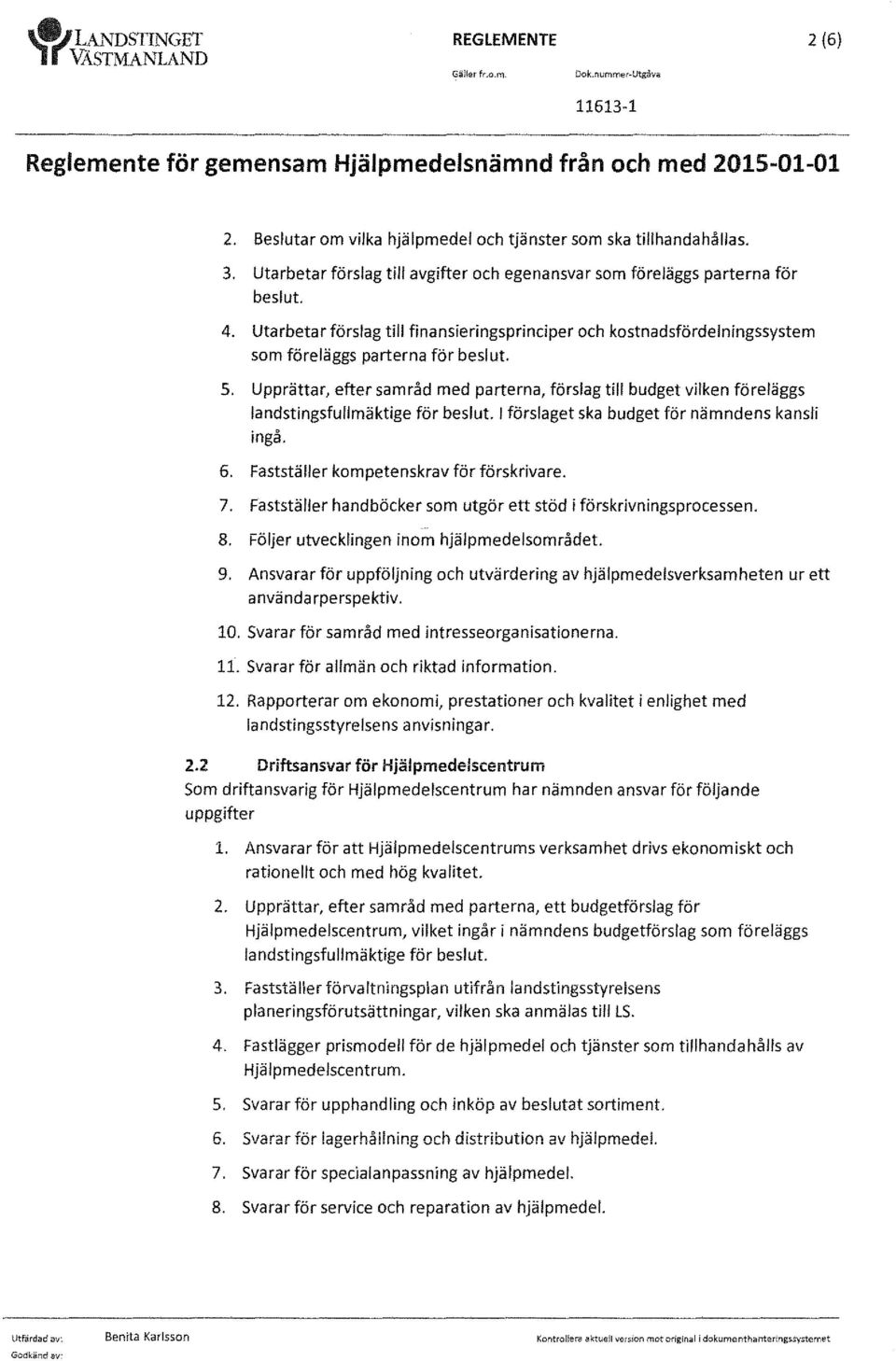 Utarbetar förslag till finansieringsprinciper och kostnadsfördelningssystem som föreläggs parterna för beslut. 5.