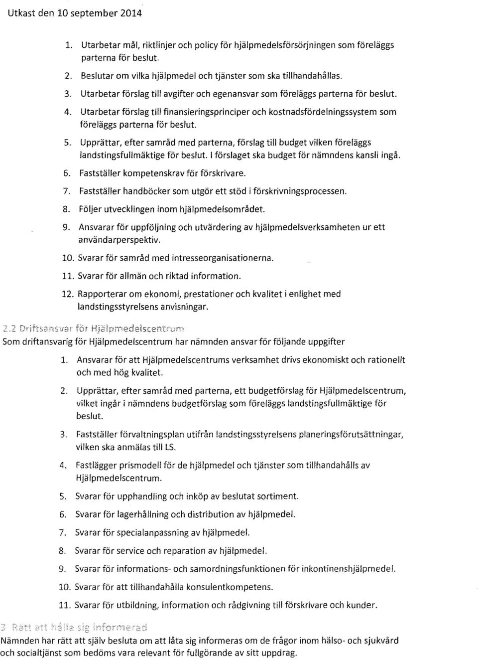 5. Upprättar, efter samråd med parterna, förslag till budget vilken föreläggs landstingsfullmäktige för beslut. l förslaget ska budget för nämndens kansli ingå. 6.