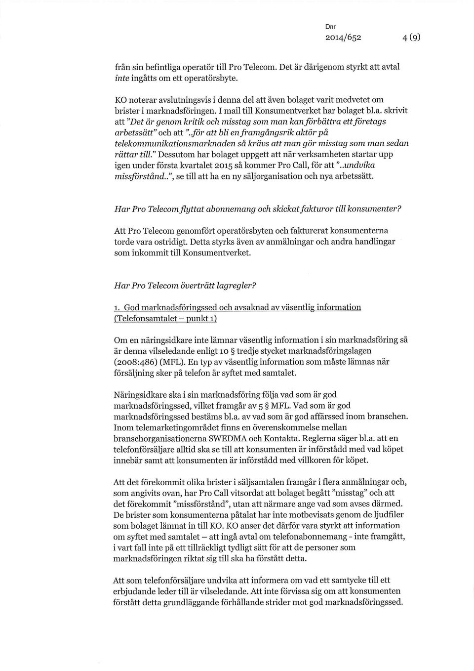 .för att bli en framgångsrik aktör på telekommunikationsmarknaden så krävs att man gör misstag som man sedan rättar till.